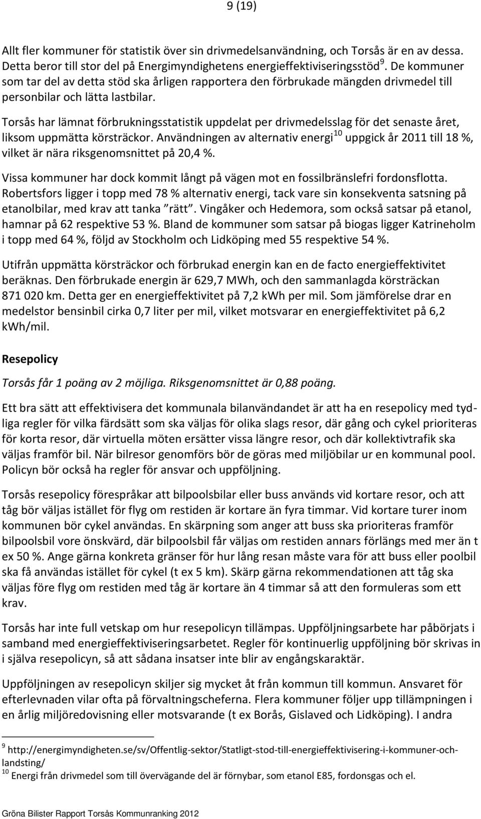 Torsås har lämnat förbrukningsstatistik uppdelat per drivmedelsslag för det senaste året, liksom uppmätta körsträckor.