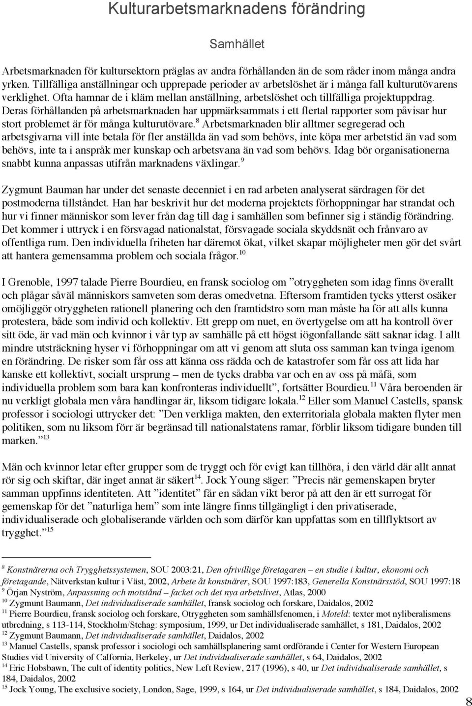 Deras förhållanden på arbetsmarknaden har uppmärksammats i ett flertal rapporter som påvisar hur stort problemet är för många kulturutövare.