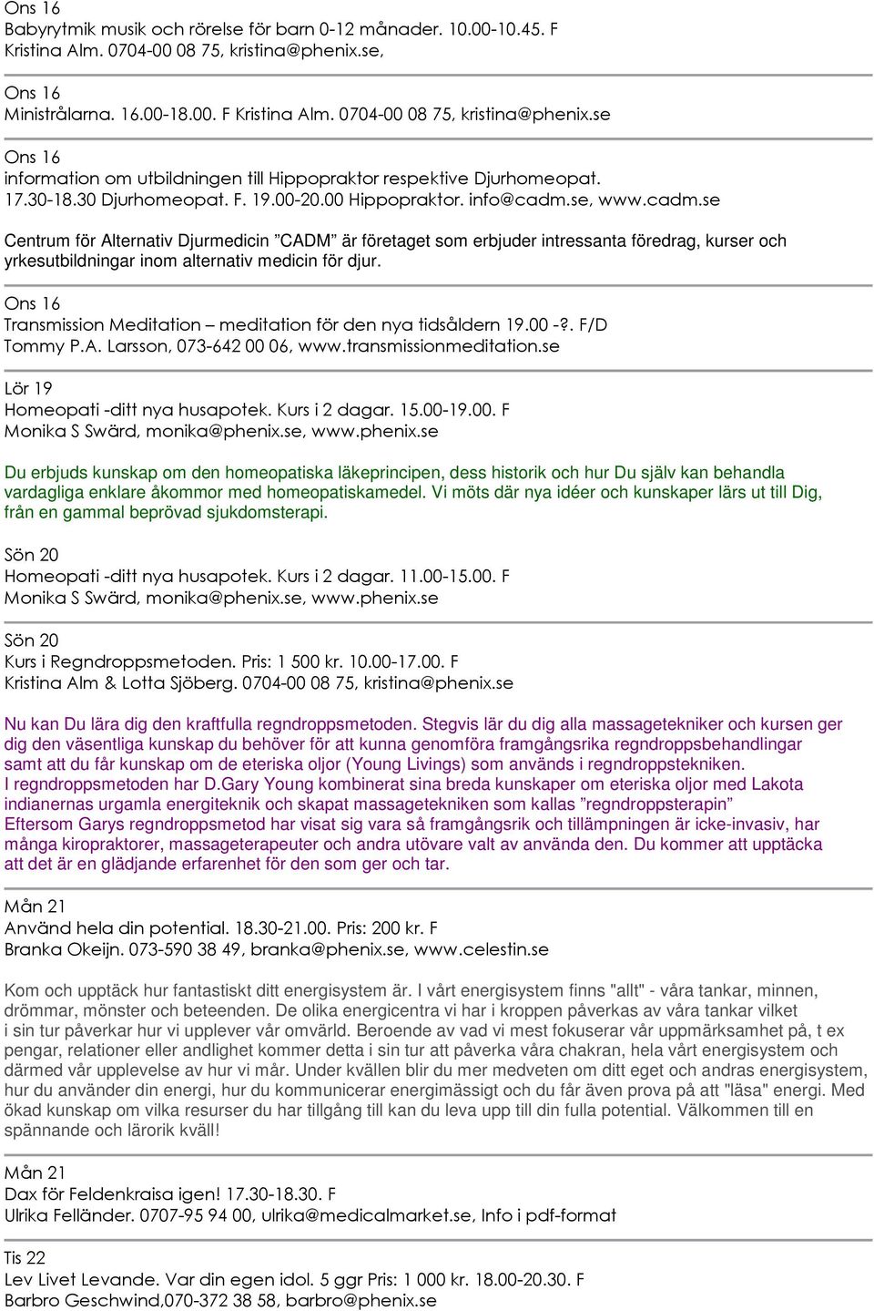 se, www.cadm.se Centrum för Alternativ Djurmedicin CADM är företaget som erbjuder intressanta föredrag, kurser och yrkesutbildningar inom alternativ medicin för djur.