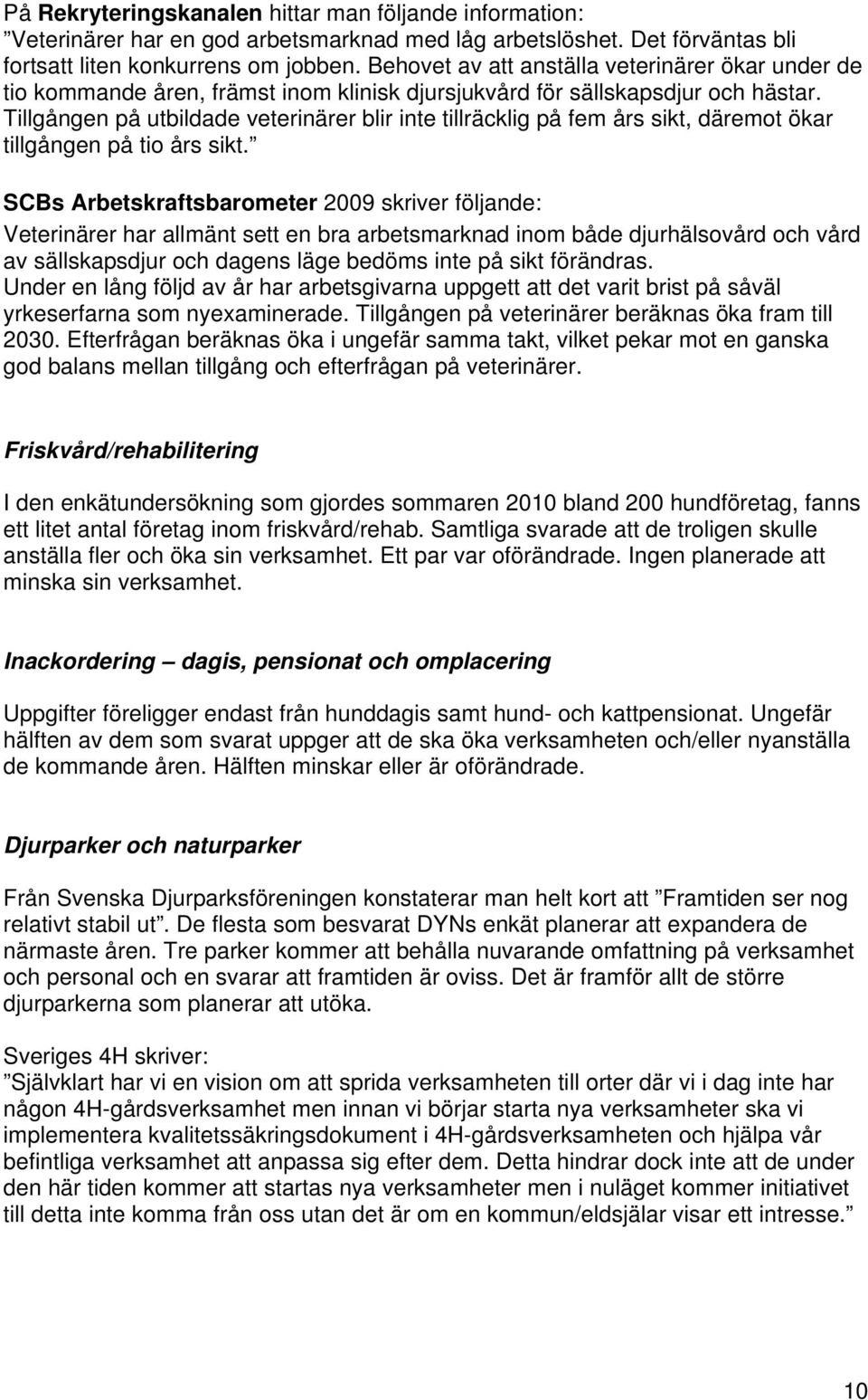 Tillgången på utbildade veterinärer blir inte tillräcklig på fem års sikt, däremot ökar tillgången på tio års sikt.