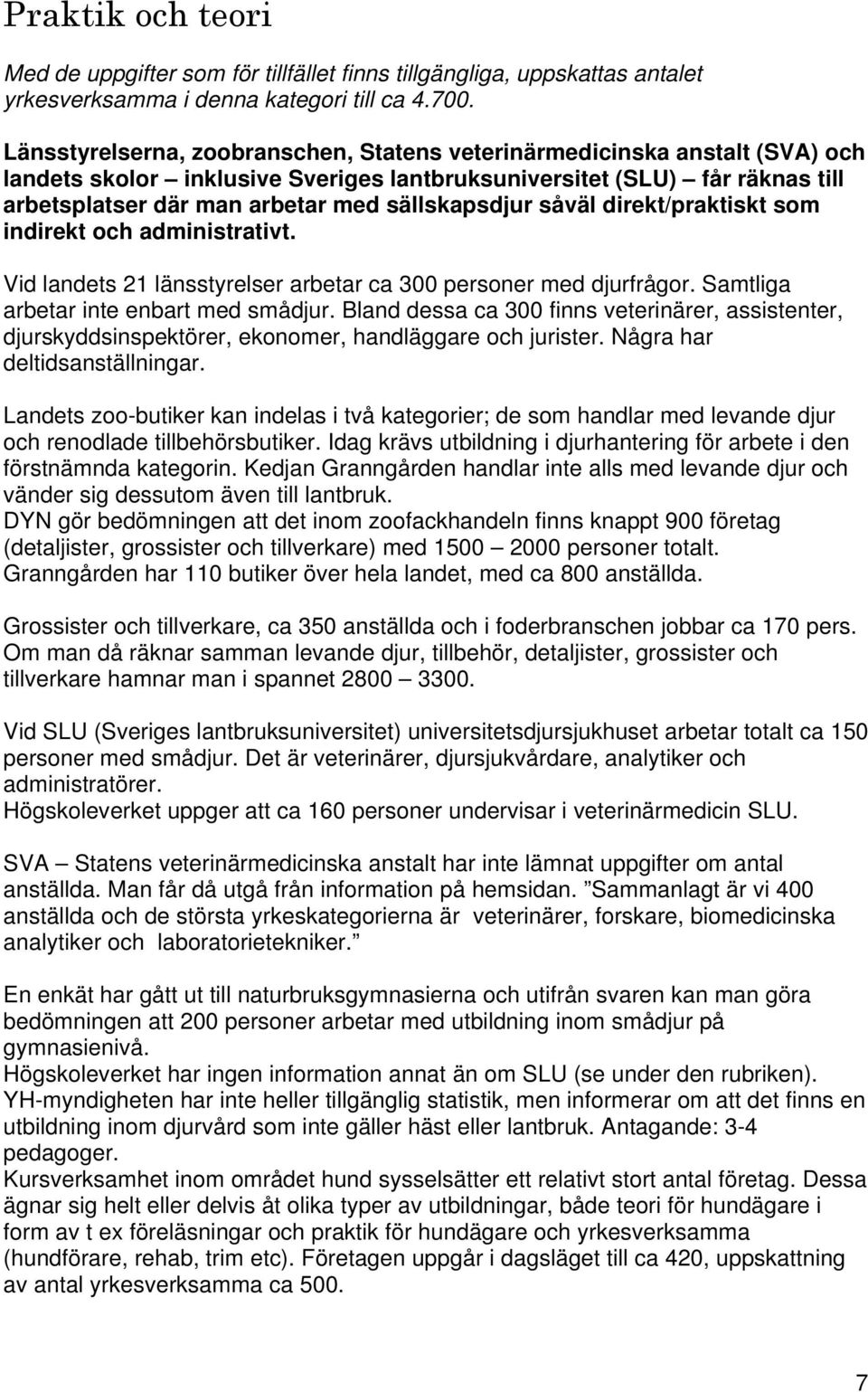 sällskapsdjur såväl direkt/praktiskt som indirekt och administrativt. Vid landets 21 länsstyrelser arbetar ca 300 personer med djurfrågor. Samtliga arbetar inte enbart med smådjur.