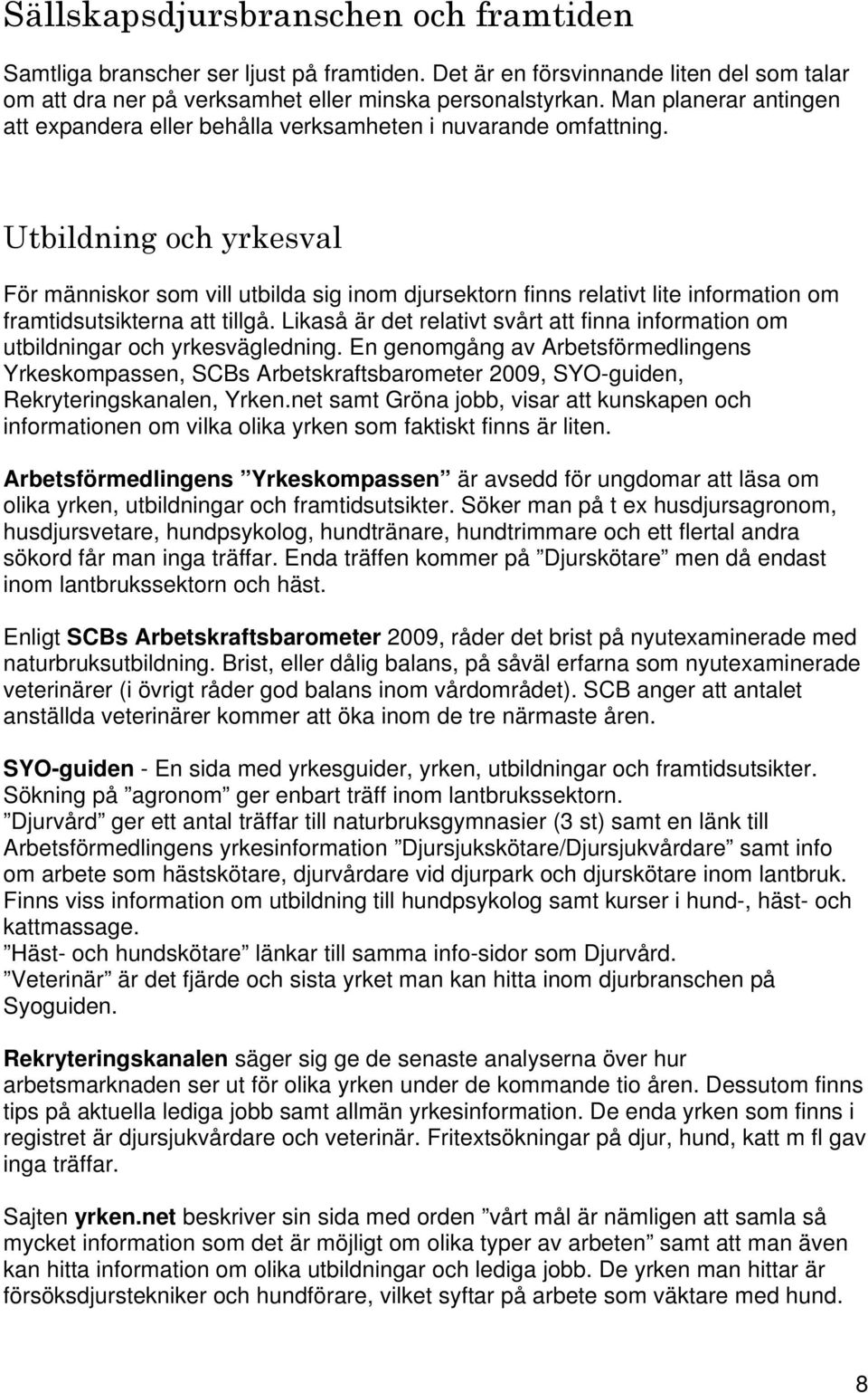 Utbildning och yrkesval För människor som vill utbilda sig inom djursektorn finns relativt lite information om framtidsutsikterna att tillgå.