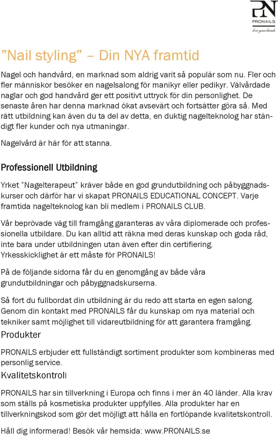 Med rätt utbildning kan även du ta del av detta, en duktig nagelteknolog har ständigt fler kunder och nya utmaningar. Nagelvård är här för att stanna.