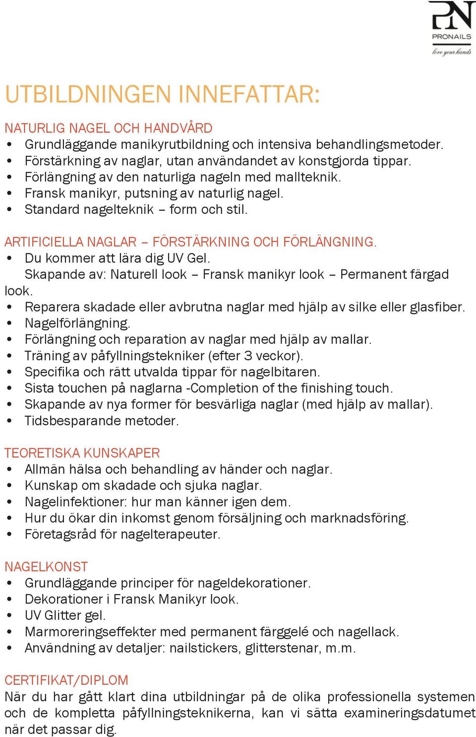 Du kommer att lära dig UV Gel. Skapande av: Naturell look Fransk manikyr look Permanent färgad look. Reparera skadade eller avbrutna naglar med hjälp av silke eller glasfiber. Nagelförlängning.