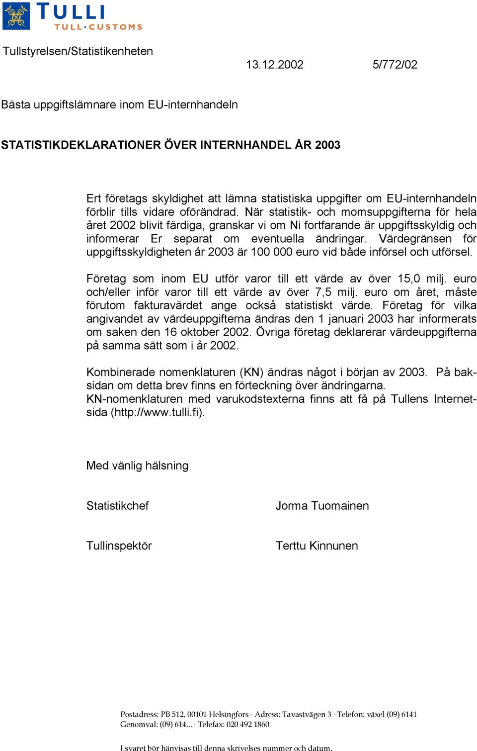 vidare oförändrad. När statistik- och momsuppgifterna för hela året 2002 blivit färdiga, granskar vi om Ni fortfarande är uppgiftsskyldig och informerar Er separat om eventuella ändringar.