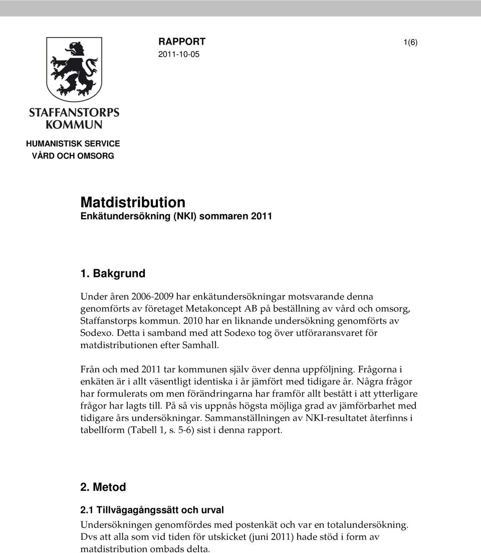 2010 har en liknande undersökning genomförts av Sodexo. Detta i samband med att Sodexo tog över utföraransvaret för matdistributionen efter Samhall.