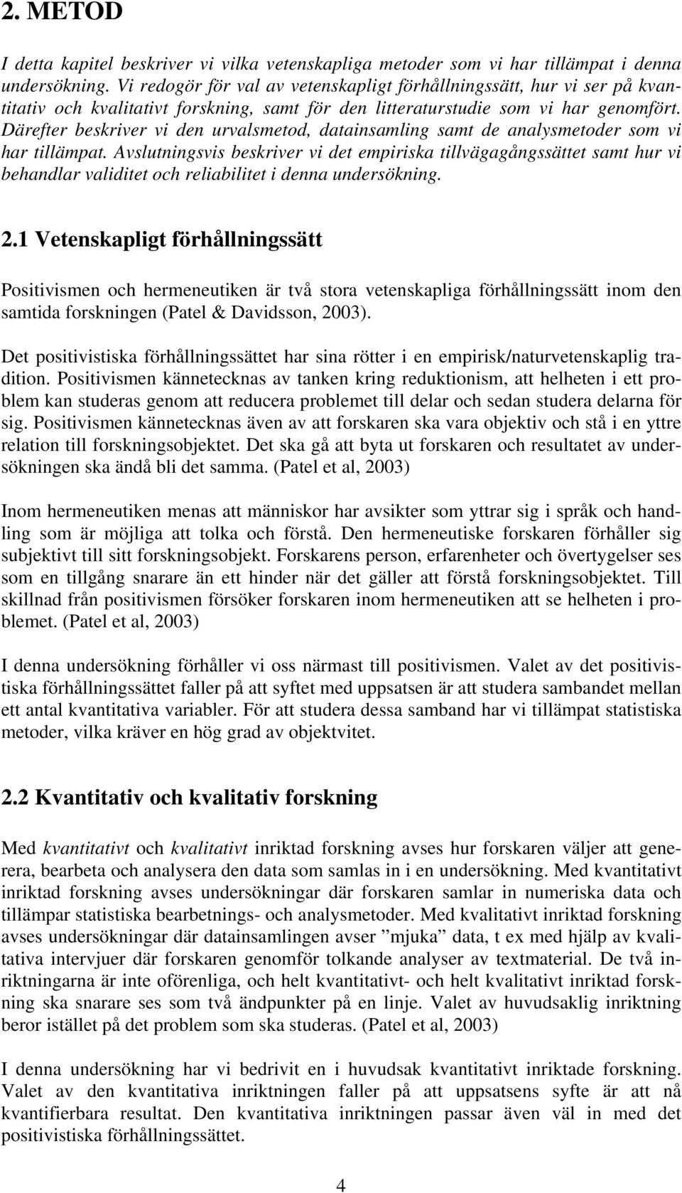 Därefter beskriver vi den urvalsmetod, datainsamling samt de analysmetoder som vi har tillämpat.