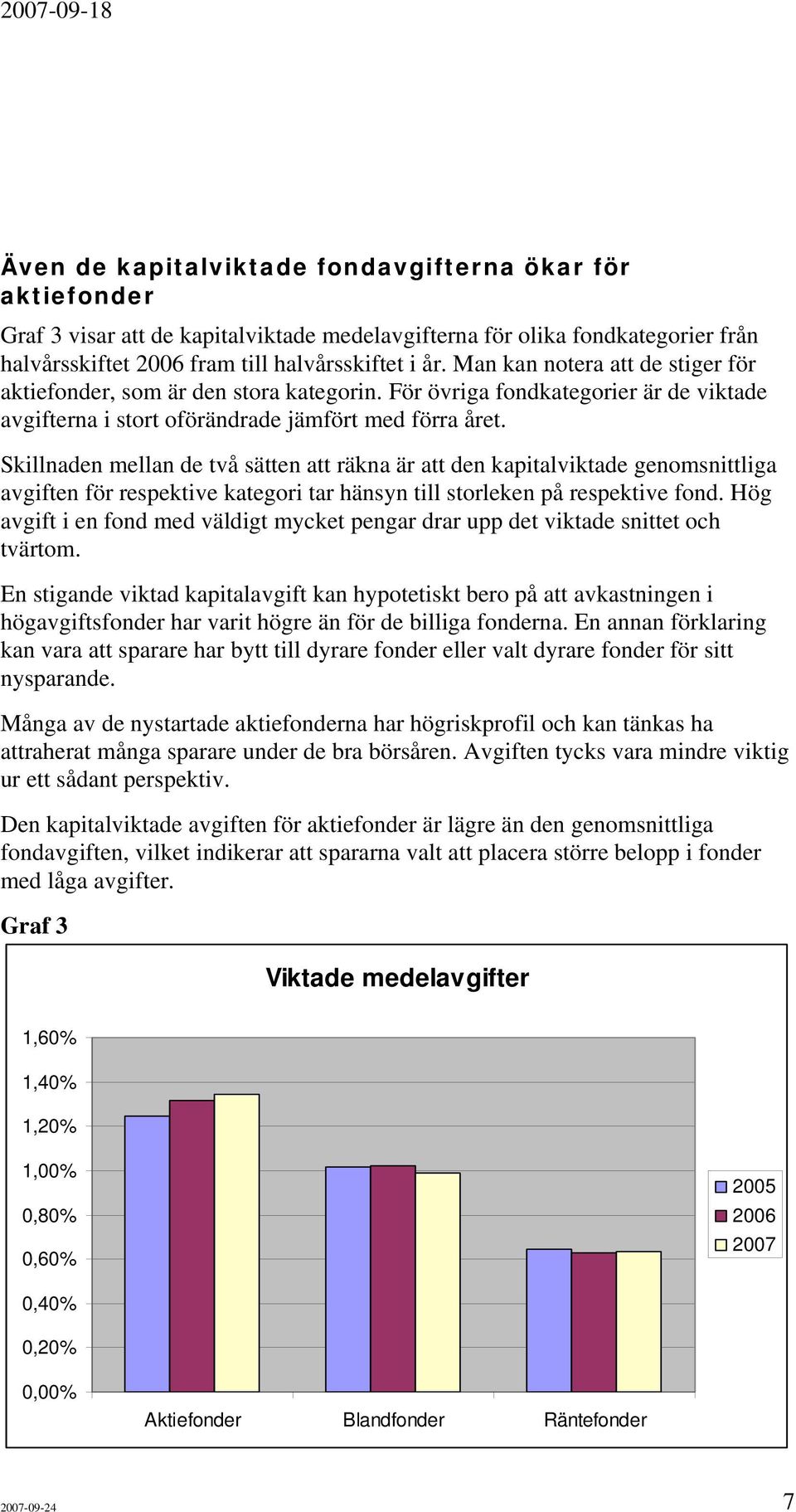 Skillnaden mellan de två sätten att räkna är att den kapitalviktade genomsnittliga avgiften för respektive kategori tar hänsyn till storleken på respektive fond.