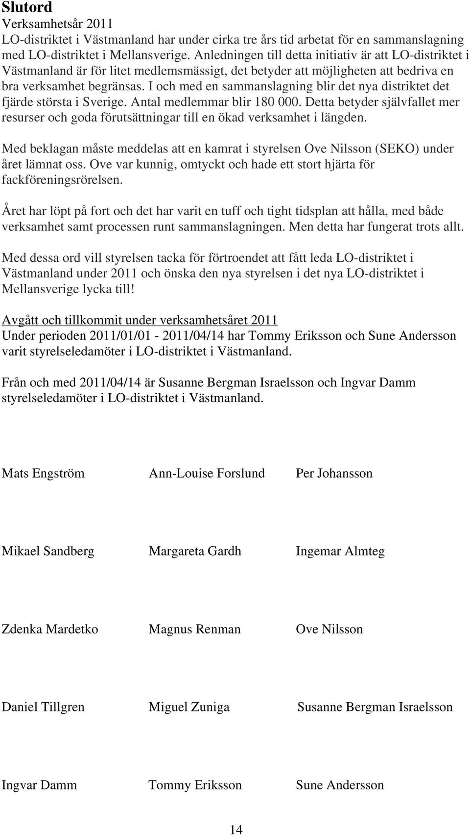 I och med en sammanslagning blir det nya distriktet det fjärde största i Sverige. Antal medlemmar blir 180 000.