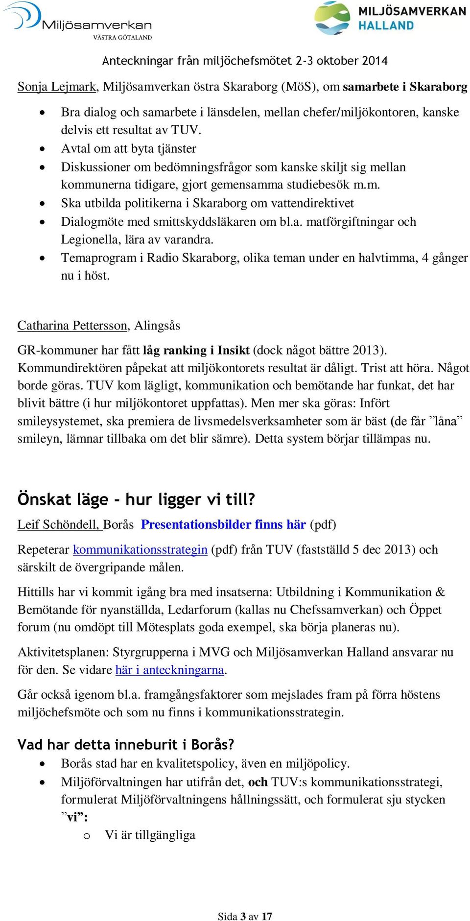 a. matförgiftningar och Legionella, lära av varandra. Temaprogram i Radio Skaraborg, olika teman under en halvtimma, 4 gånger nu i höst.