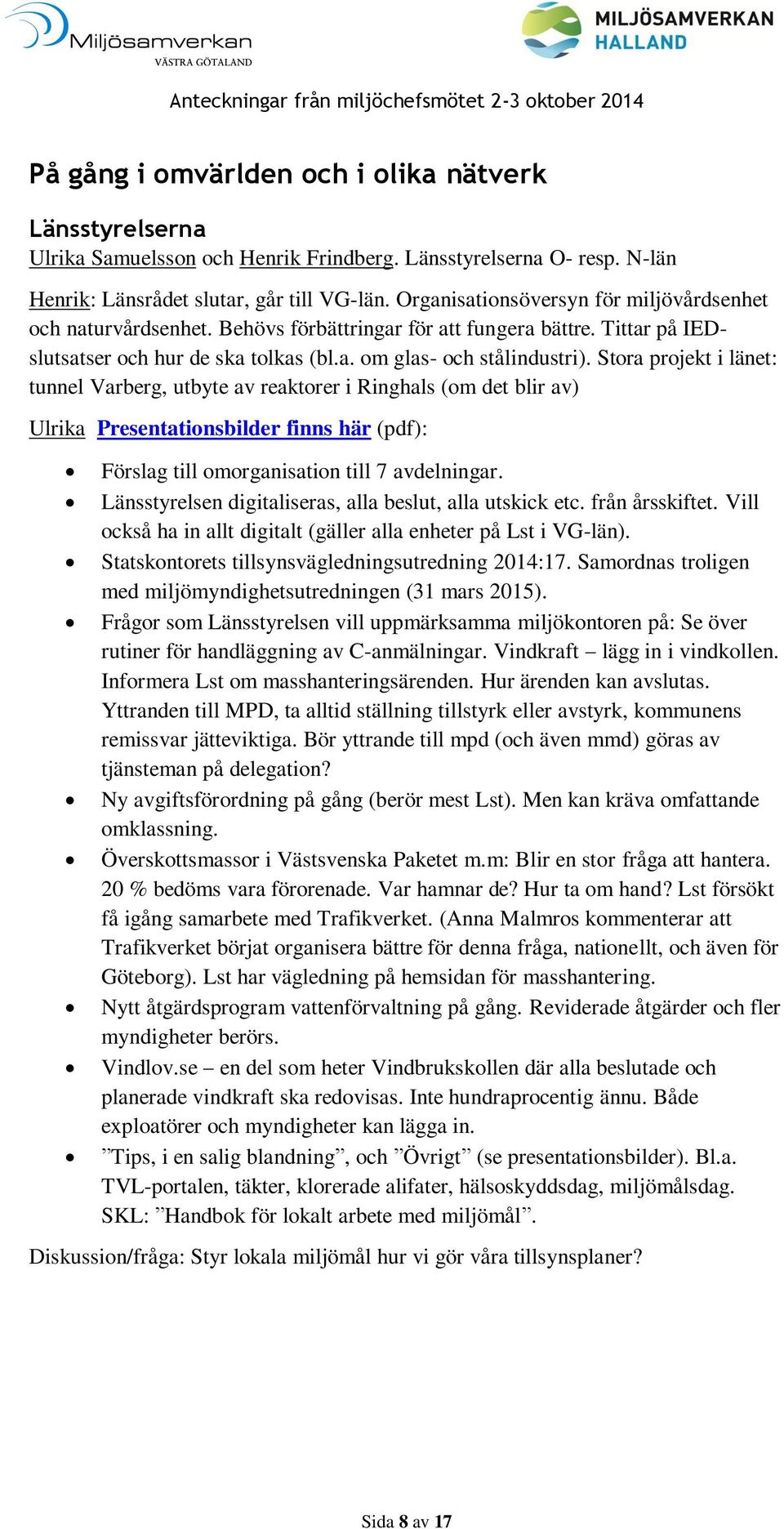 Stora projekt i länet: tunnel Varberg, utbyte av reaktorer i Ringhals (om det blir av) Ulrika Presentationsbilder finns här (pdf): Förslag till omorganisation till 7 avdelningar.