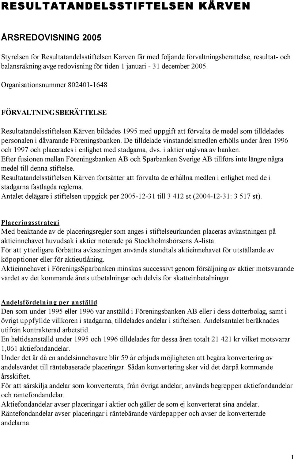 Organisationsnummer 802401-1648 FÖRVALTNINGSBERÄTTELSE Resultatandelsstiftelsen Kärven bildades 1995 med uppgift att förvalta de medel som tilldelades personalen i dåvarande Föreningsbanken.