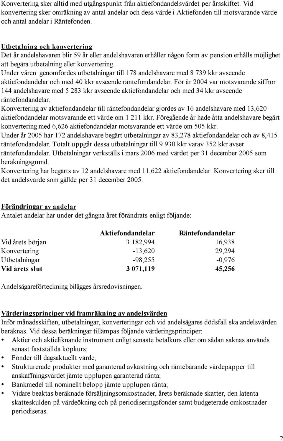 Utbetalning och konvertering Det år andelshavaren blir 59 år eller andelshavaren erhåller någon form av pension erhålls möjlighet att begära utbetalning eller konvertering.