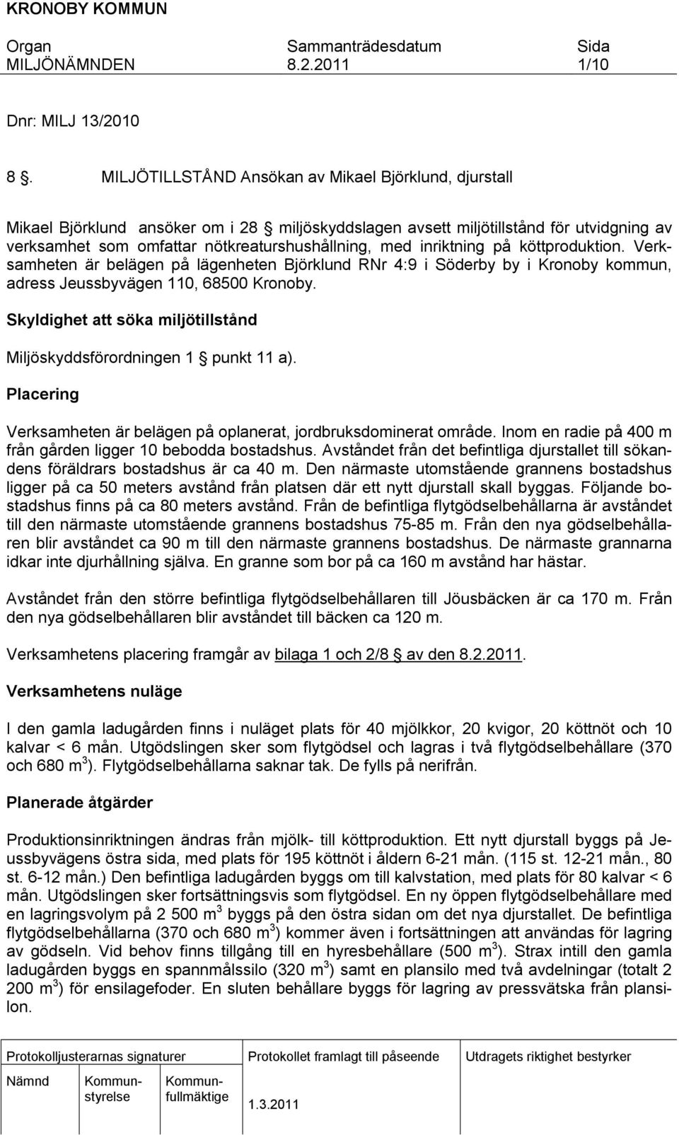 inriktning på köttproduktion. Verksamheten är belägen på lägenheten Björklund RNr 4:9 i Söderby by i Kronoby kommun, adress Jeussbyvägen 110, 68500 Kronoby.