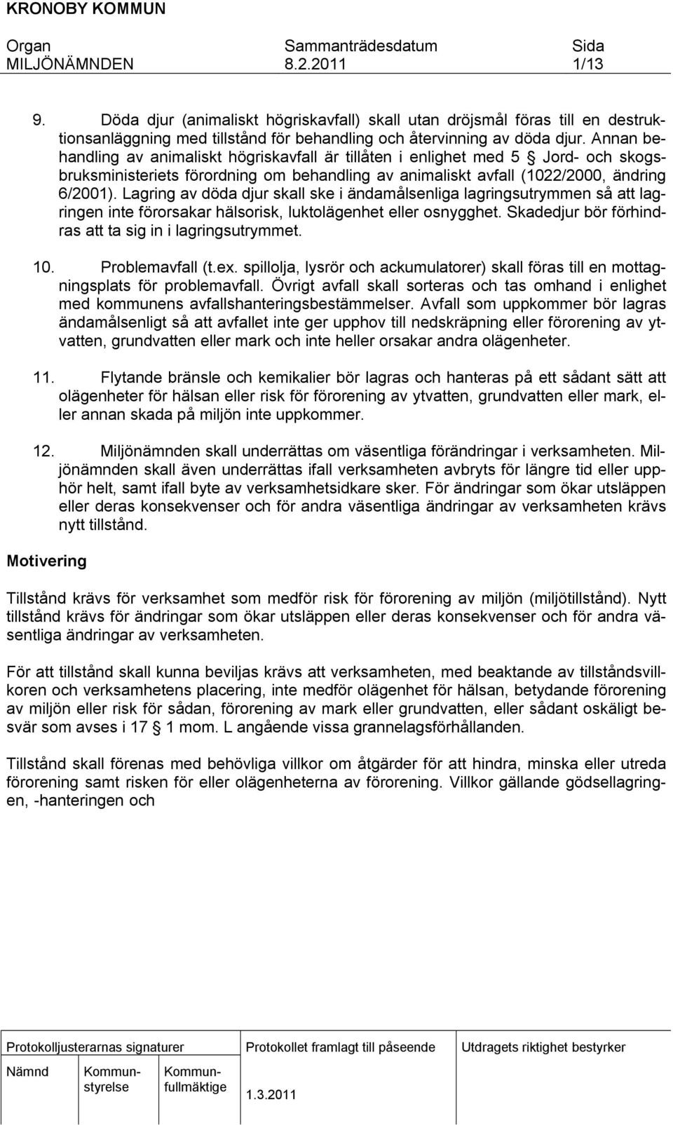 Lagring av döda djur skall ske i ändamålsenliga lagringsutrymmen så att lagringen inte förorsakar hälsorisk, luktolägenhet eller osnygghet. Skadedjur bör förhindras att ta sig in i lagringsutrymmet.