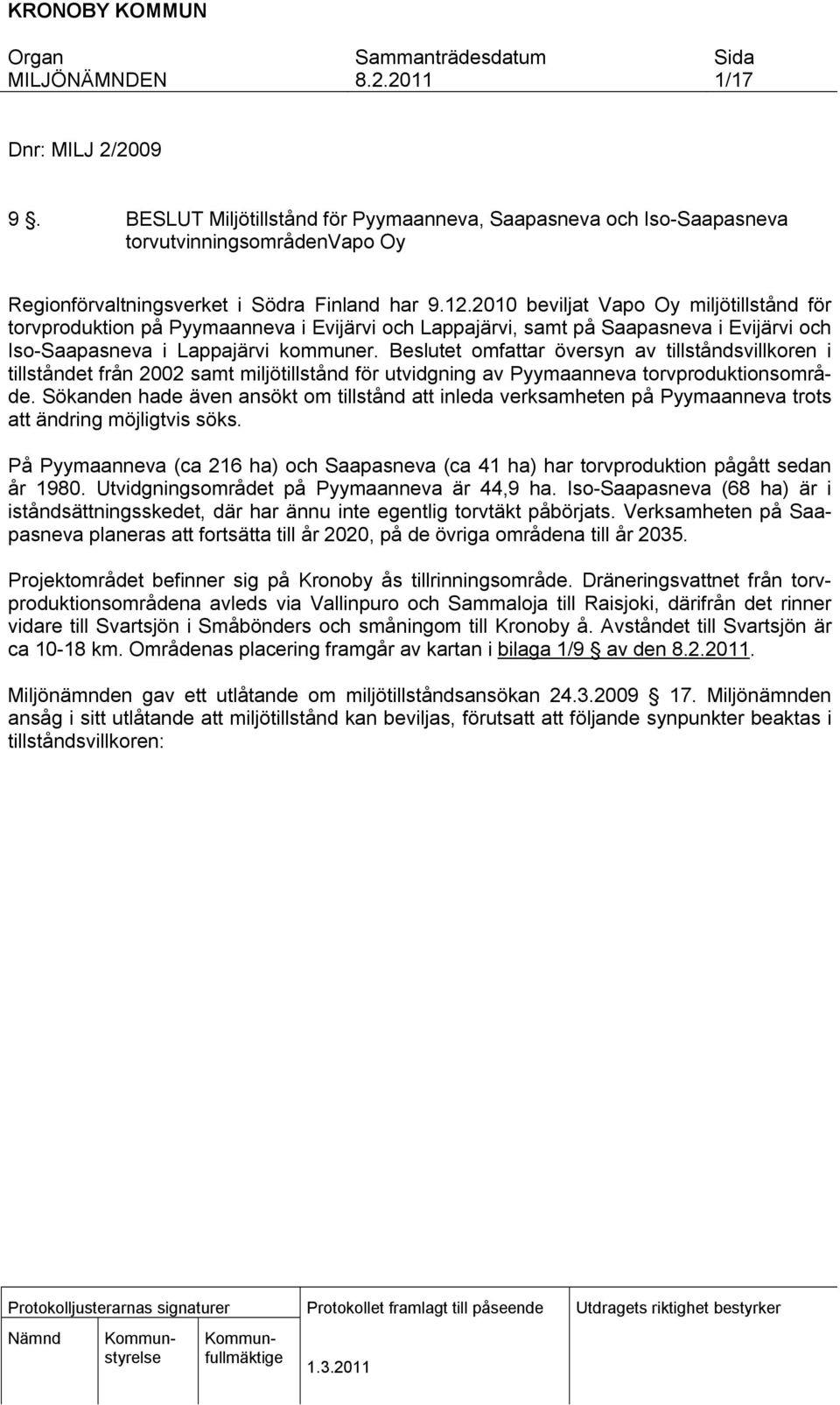 Beslutet omfattar översyn av tillståndsvillkoren i tillståndet från 2002 samt miljötillstånd för utvidgning av Pyymaanneva torvproduktionsområde.