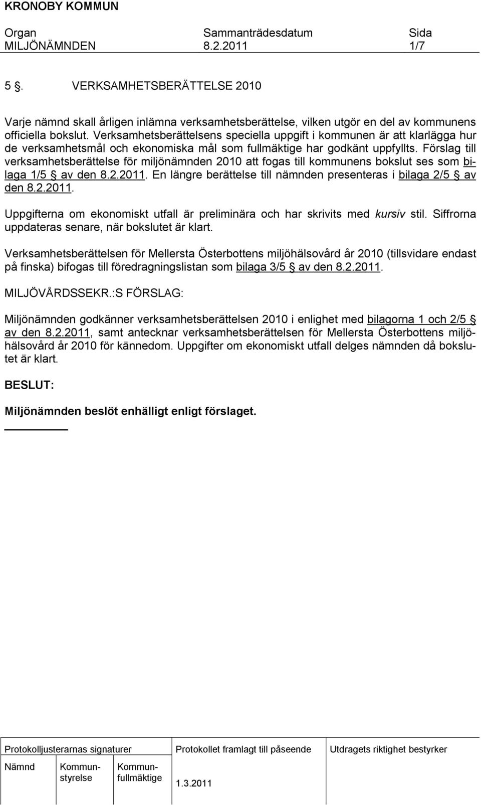 Förslag till verksamhetsberättelse för miljönämnden 2010 att fogas till kommunens bokslut ses som bilaga 1/5 av den. En längre berättelse till nämnden presenteras i bilaga 2/5 av den.