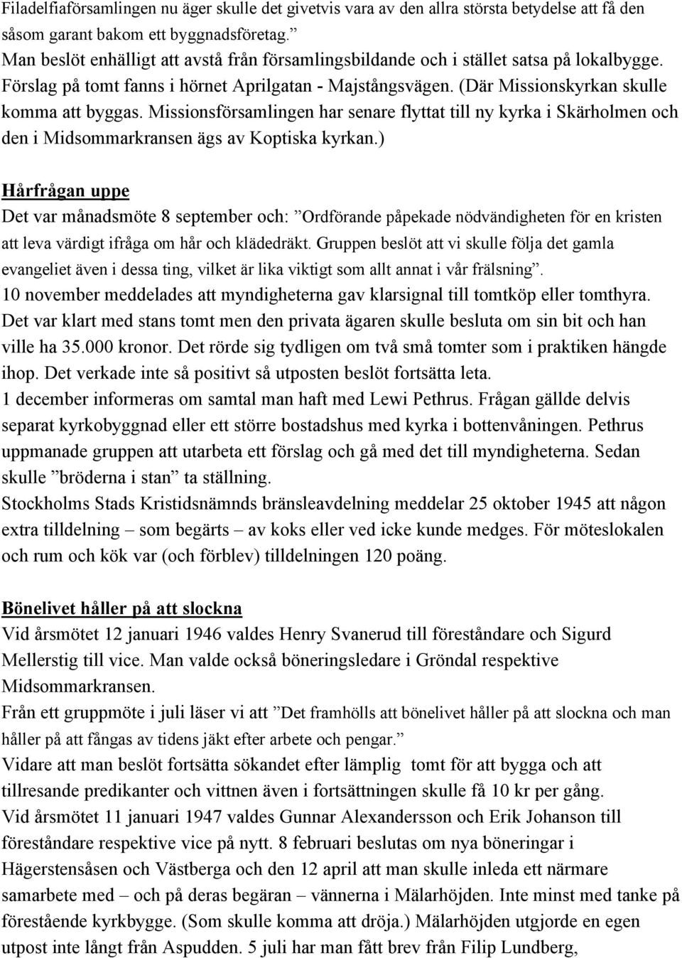 Missionsförsamlingen har senare flyttat till ny kyrka i Skärholmen och den i Midsommarkransen ägs av Koptiska kyrkan.