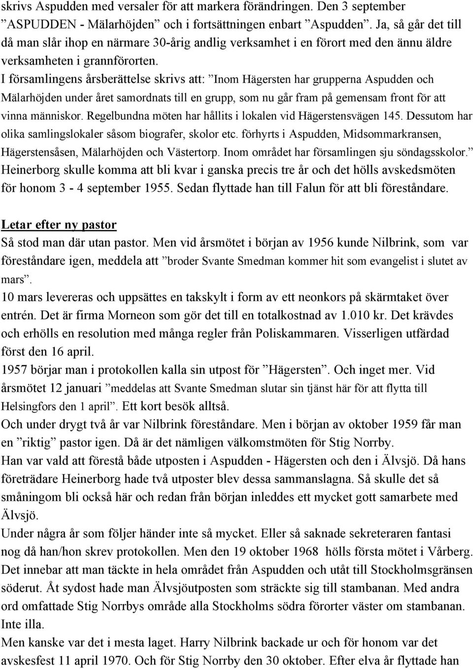 I församlingens årsberättelse skrivs att: Inom Hägersten har grupperna Aspudden och Mälarhöjden under året samordnats till en grupp, som nu går fram på gemensam front för att vinna människor.