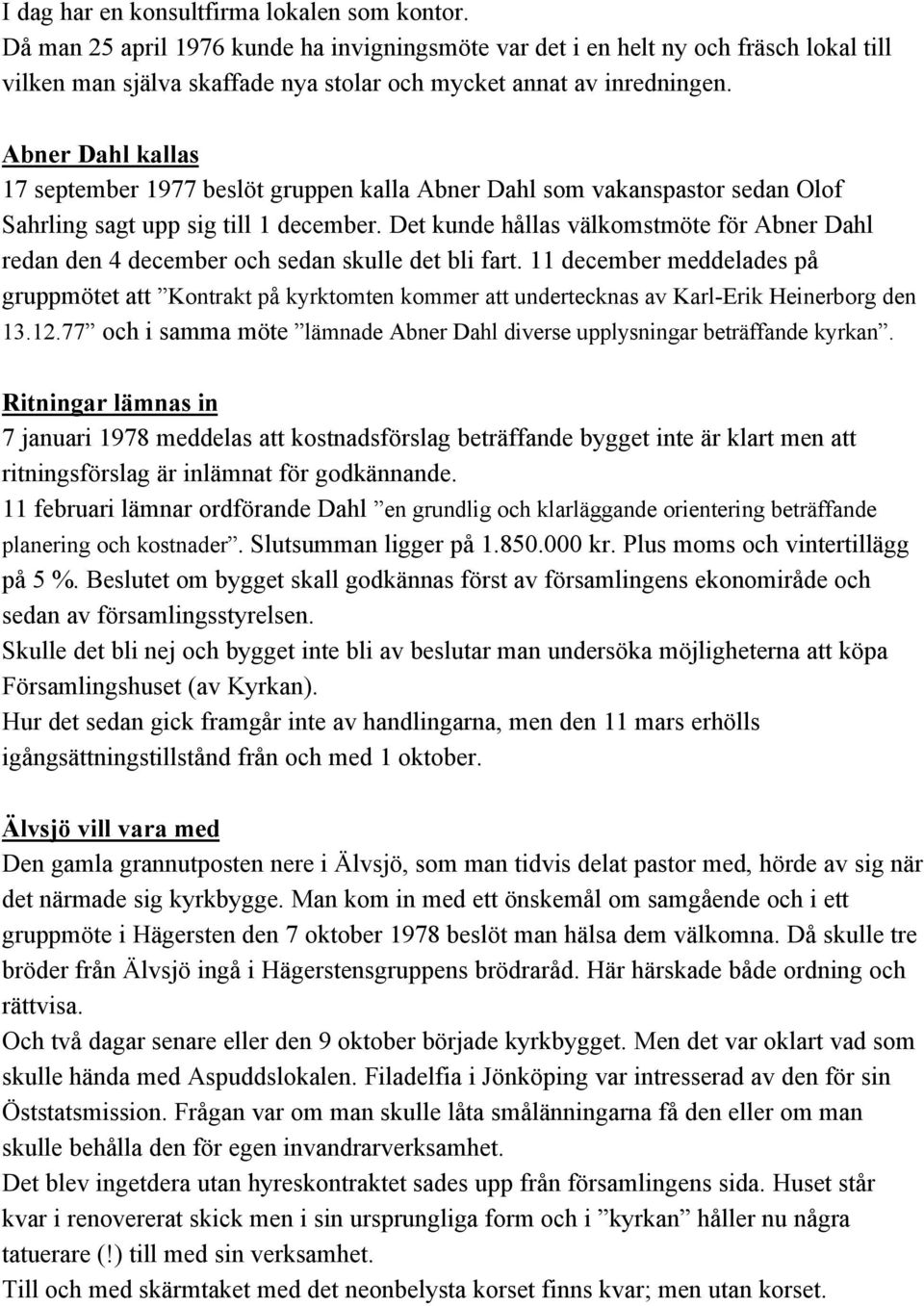 Abner Dahl kallas 17 september 1977 beslöt gruppen kalla Abner Dahl som vakanspastor sedan Olof Sahrling sagt upp sig till 1 december.