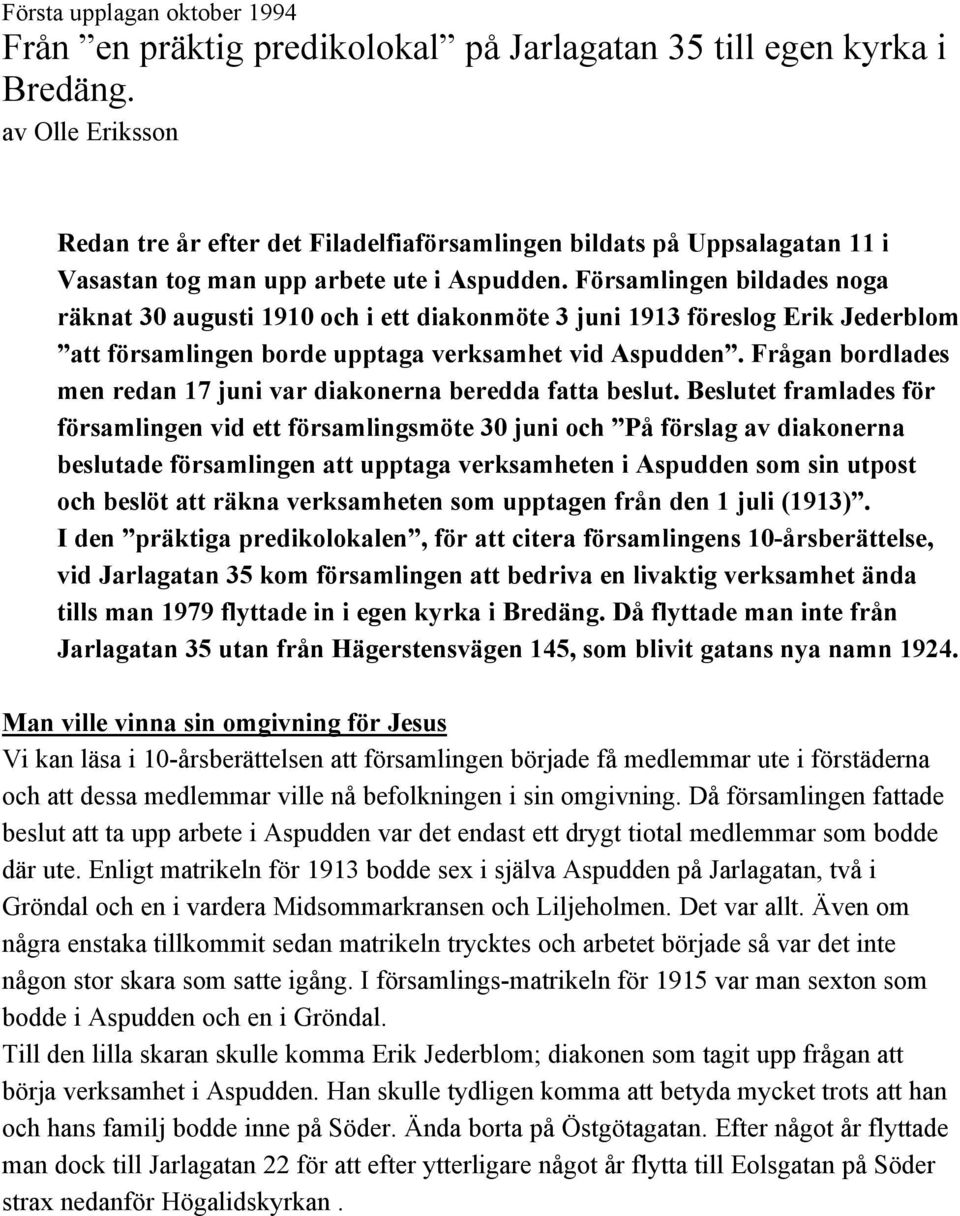 Församlingen bildades noga räknat 30 augusti 1910 och i ett diakonmöte 3 juni 1913 föreslog Erik Jederblom att församlingen borde upptaga verksamhet vid Aspudden.