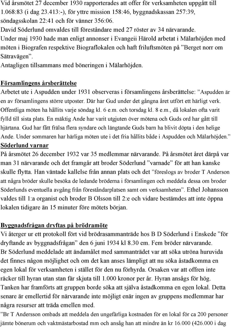 Under maj 1930 hade man enligt annonser i Evangeii Härold arbetat i Mälarhöjden med möten i Biografen respektive Biograflokalen och haft friluftsmöten på Berget norr om Sätravägen.