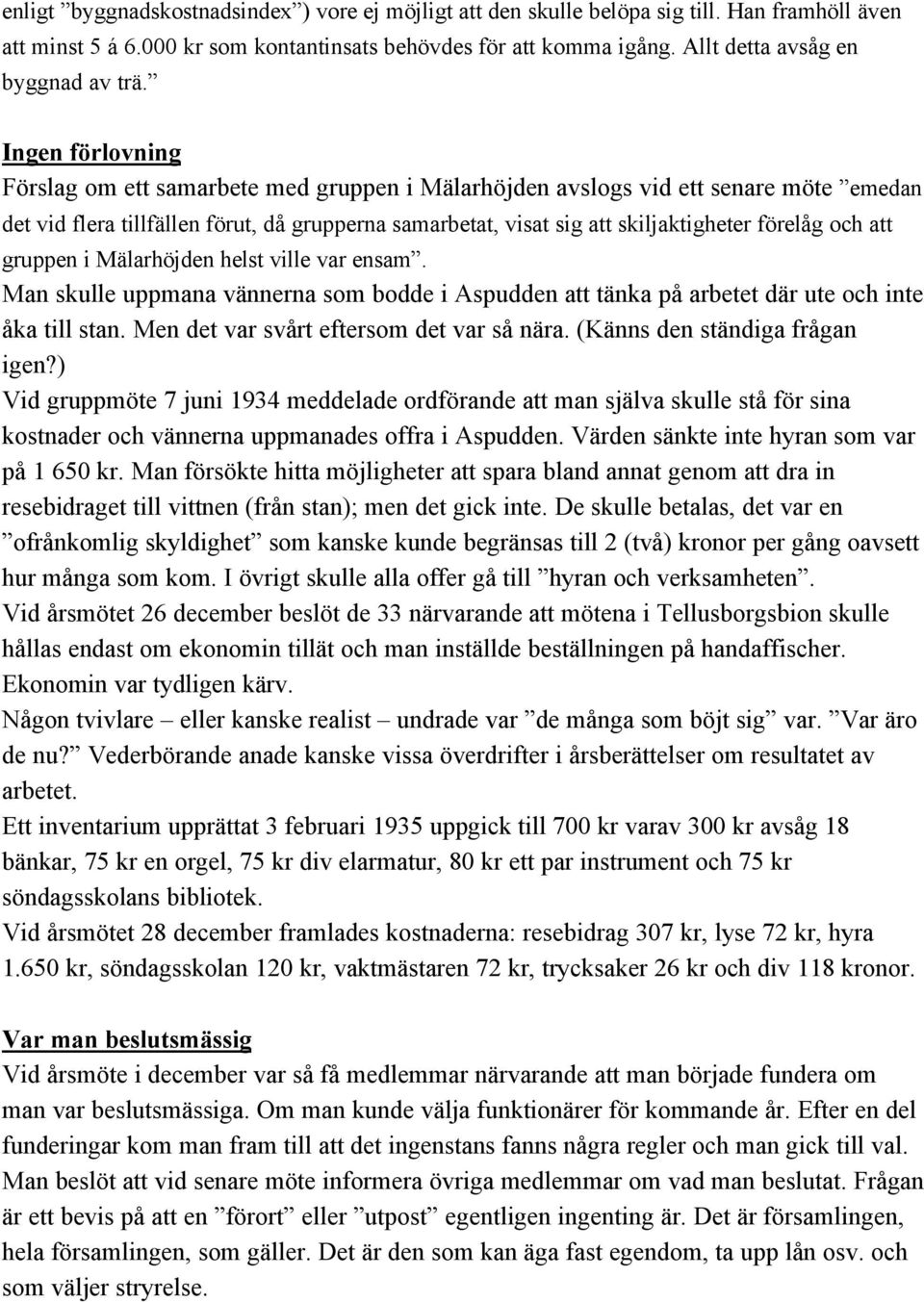 Ingen förlovning Förslag om ett samarbete med gruppen i Mälarhöjden avslogs vid ett senare möte emedan det vid flera tillfällen förut, då grupperna samarbetat, visat sig att skiljaktigheter förelåg