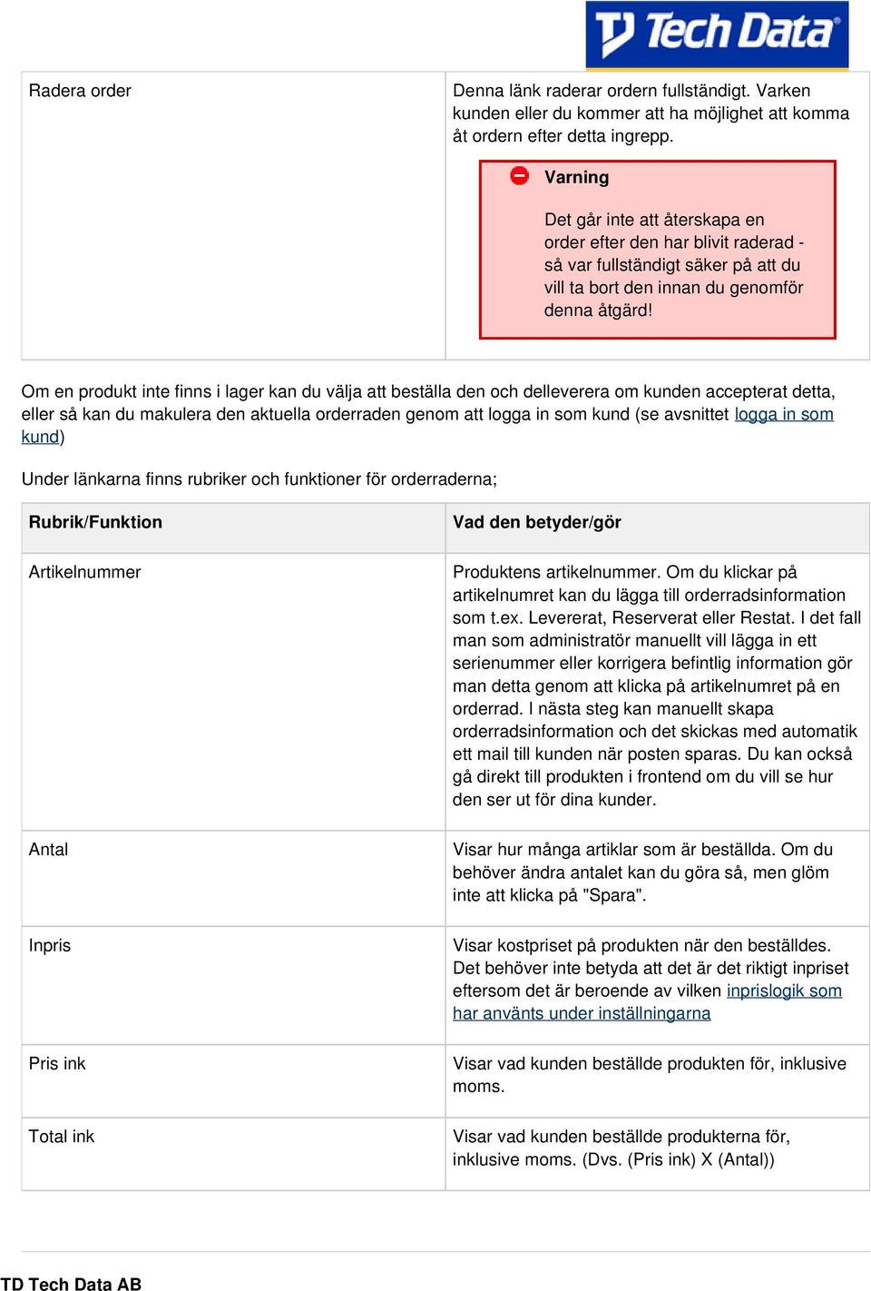 Om en produkt inte finns i lager kan du välja att beställa den och delleverera om kunden accepterat detta, eller så kan du makulera den aktuella orderraden genom att logga in som kund (se avsnittet