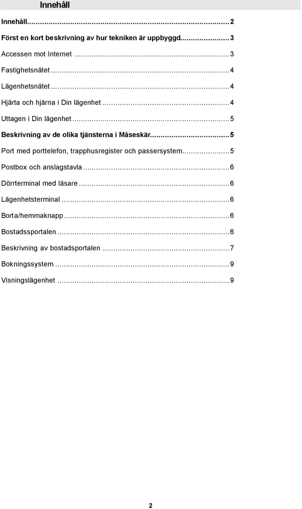 ..5 Beskrivning av de olika tjänsterna i Måseskär...5 Port med porttelefon, trapphusregister och passersystem.