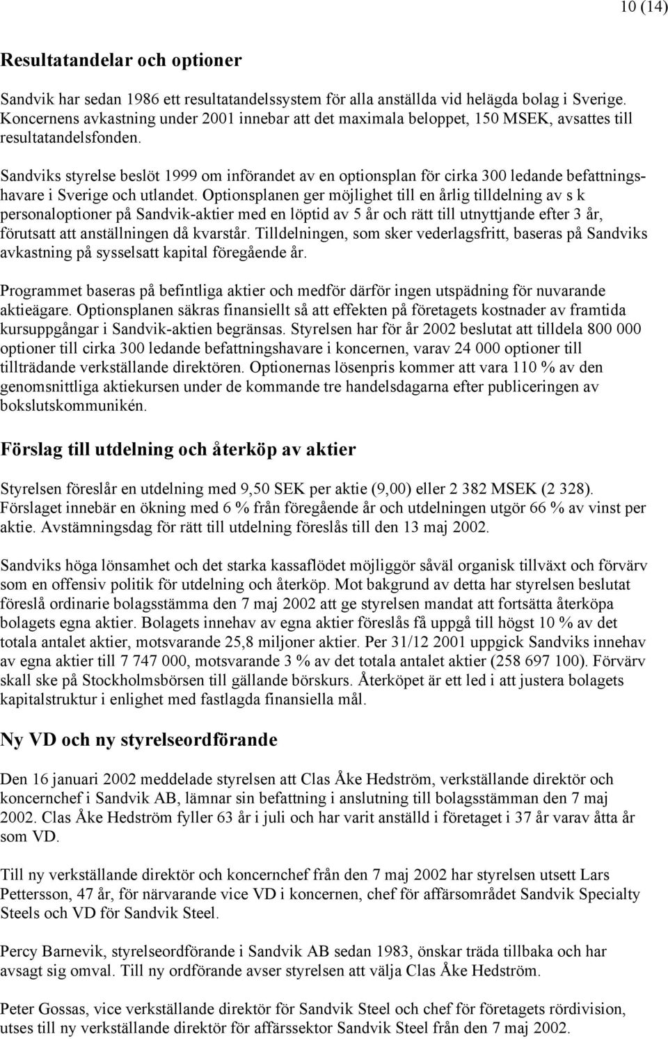 Sandviks styrelse beslöt 1999 om införandet av en optionsplan för cirka 300 ledande befattningshavare i Sverige och utlandet.