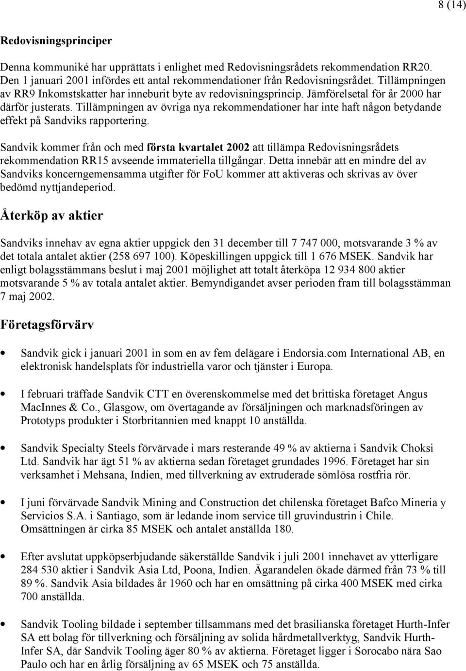 Tillämpningen av övriga nya rekommendationer har inte haft någon betydande effekt på Sandviks rapportering.