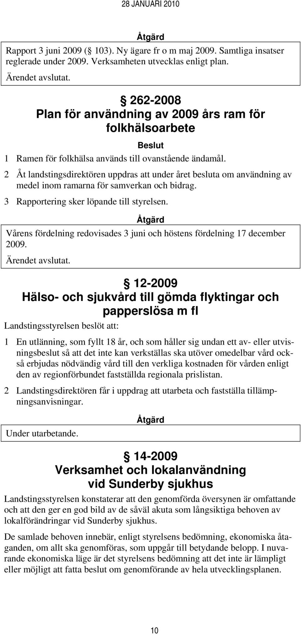 2 Åt landstingsdirektören uppdras att under året besluta om användning av medel inom ramarna för samverkan och bidrag. 3 Rapportering sker löpande till styrelsen.