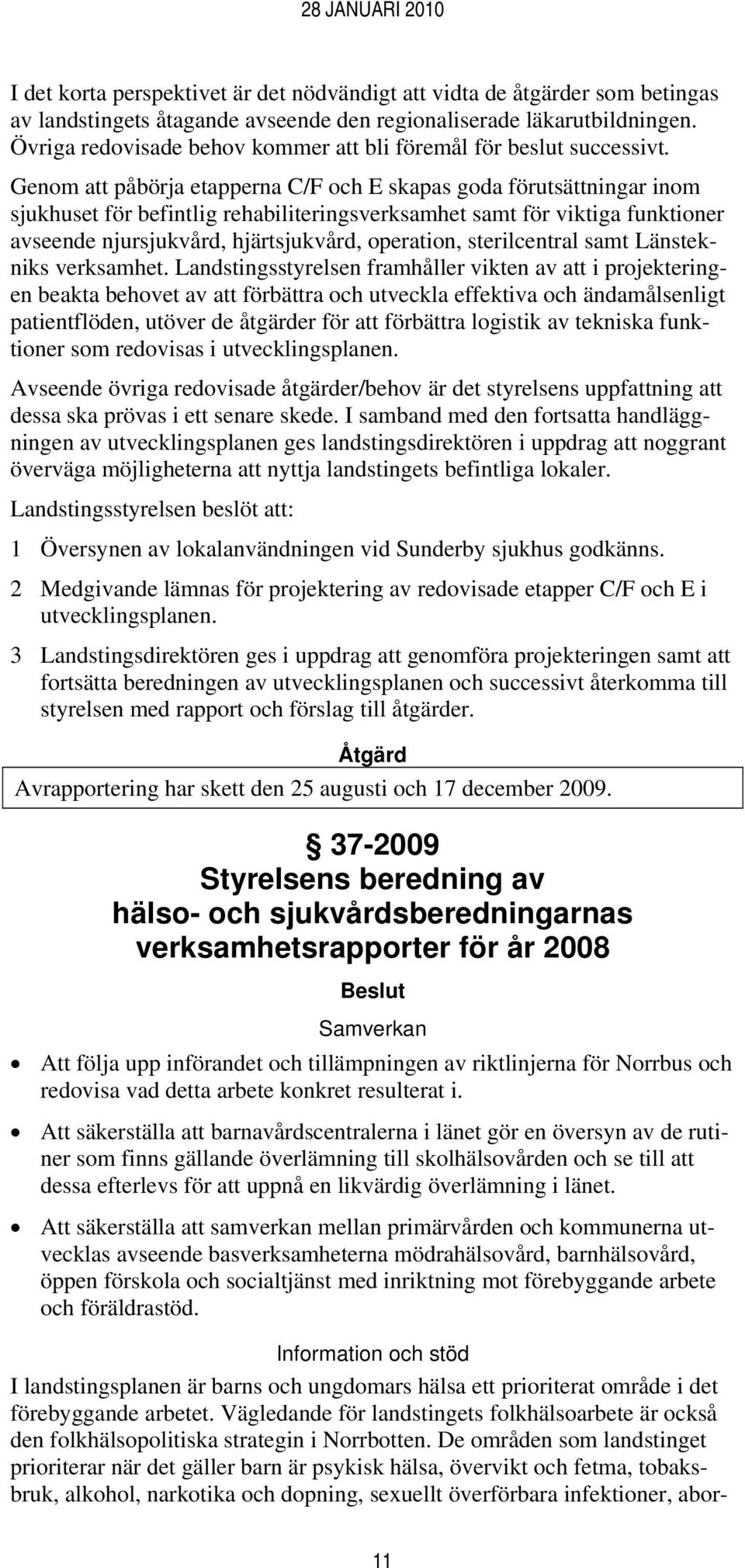 Genom att påbörja etapperna C/F och E skapas goda förutsättningar inom sjukhuset för befintlig rehabiliteringsverksamhet samt för viktiga funktioner avseende njursjukvård, hjärtsjukvård, operation,