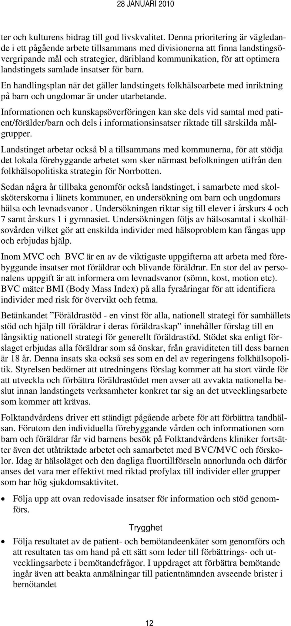 insatser för barn. En handlingsplan när det gäller landstingets folkhälsoarbete med inriktning på barn och ungdomar är under utarbetande.