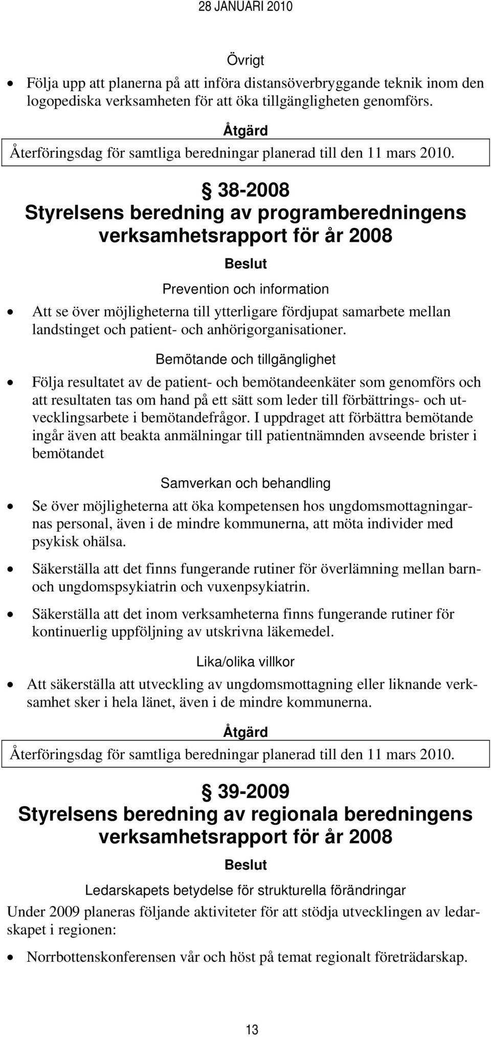 38-2008 Styrelsens beredning av programberedningens verksamhetsrapport för år 2008 Prevention och information Att se över möjligheterna till ytterligare fördjupat samarbete mellan landstinget och