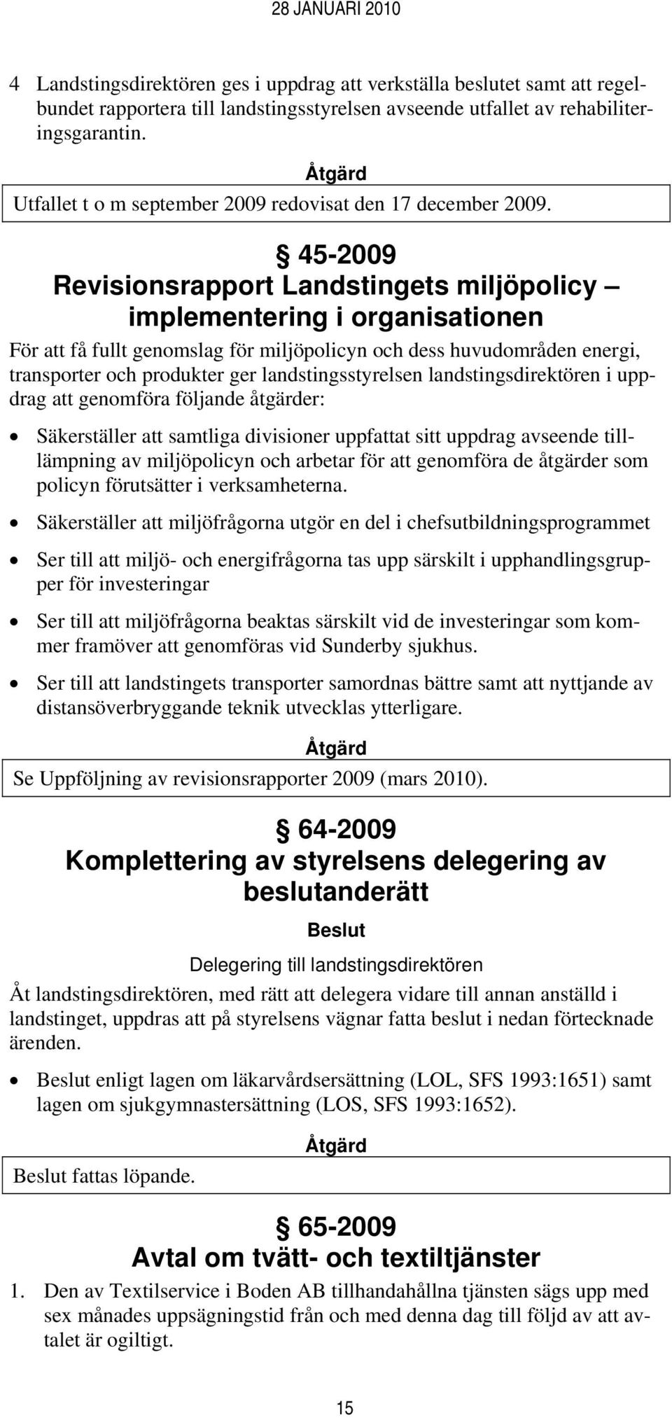 45-2009 Revisionsrapport Landstingets miljöpolicy implementering i organisationen För att få fullt genomslag för miljöpolicyn och dess huvudområden energi, transporter och produkter ger