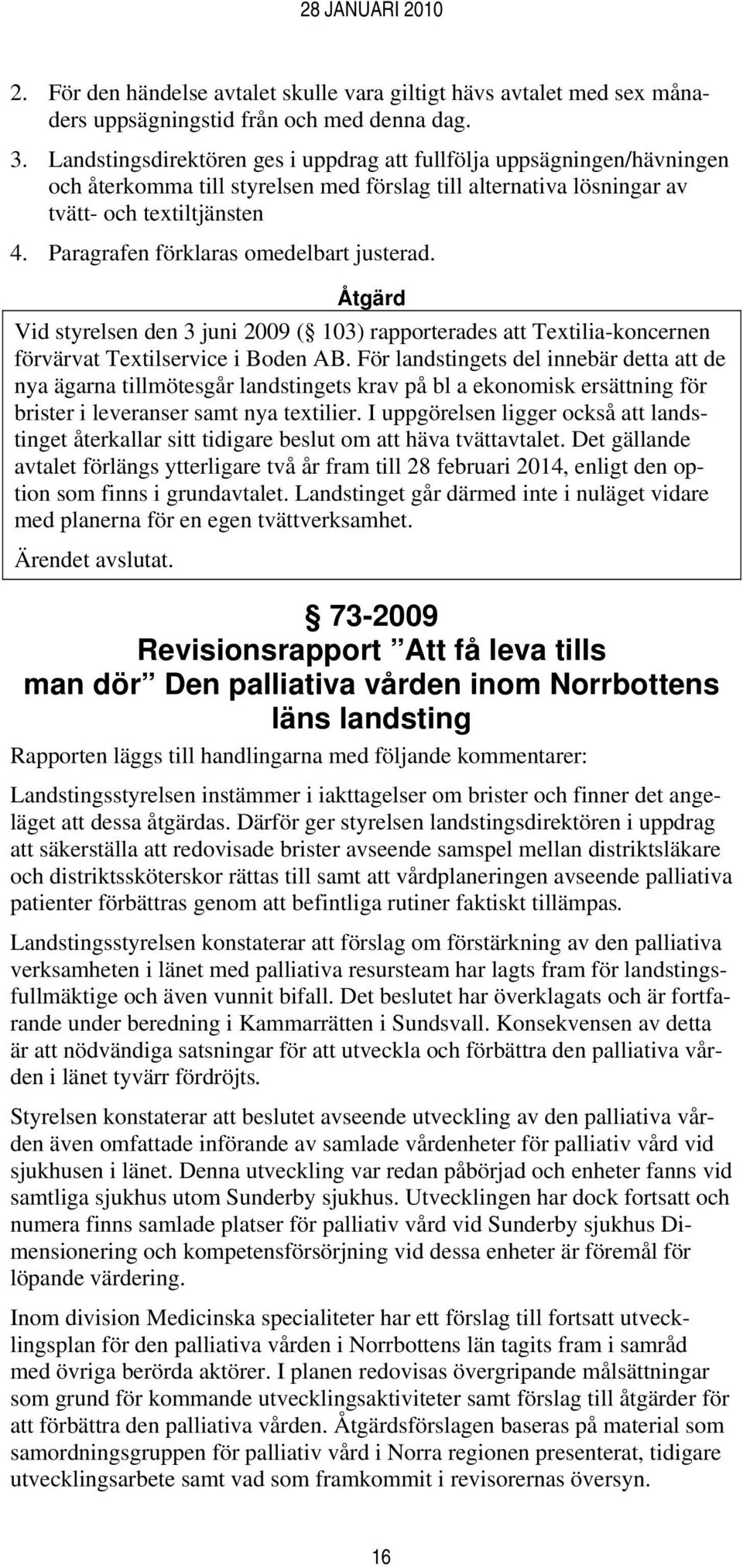 Paragrafen förklaras omedelbart justerad. Vid styrelsen den 3 juni 2009 ( 103) rapporterades att Textilia-koncernen förvärvat Textilservice i Boden AB.