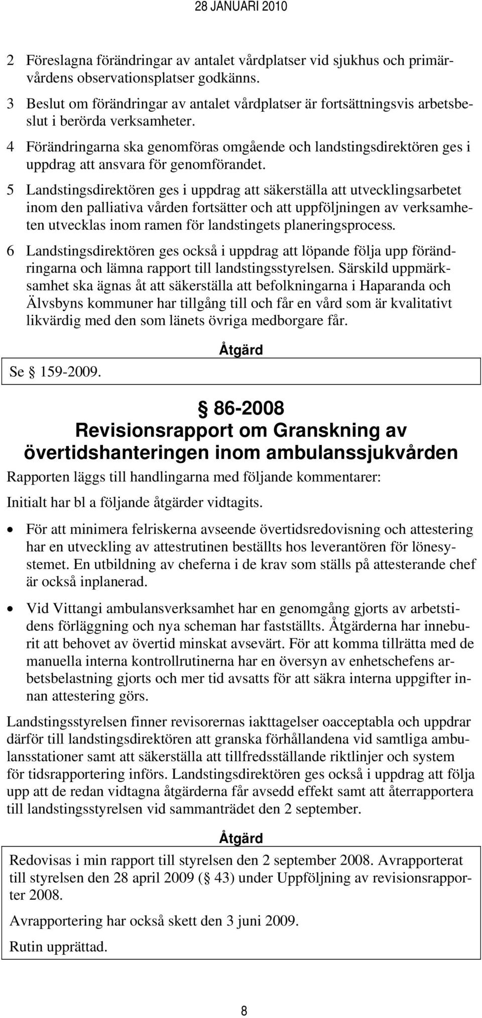 4 Förändringarna ska genomföras omgående och landstingsdirektören ges i uppdrag att ansvara för genomförandet.