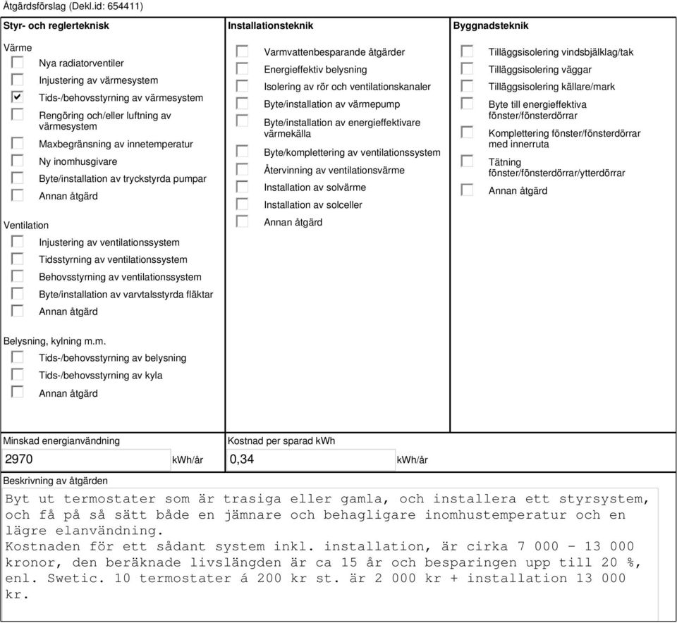 innetemperatur Ny inomhusgivare Byte/installation av tryckstyrda pumpar Injustering av ventilationssystem Tidsstyrning av ventilationssystem Behovsstyrning av ventilationssystem Byte/installation av