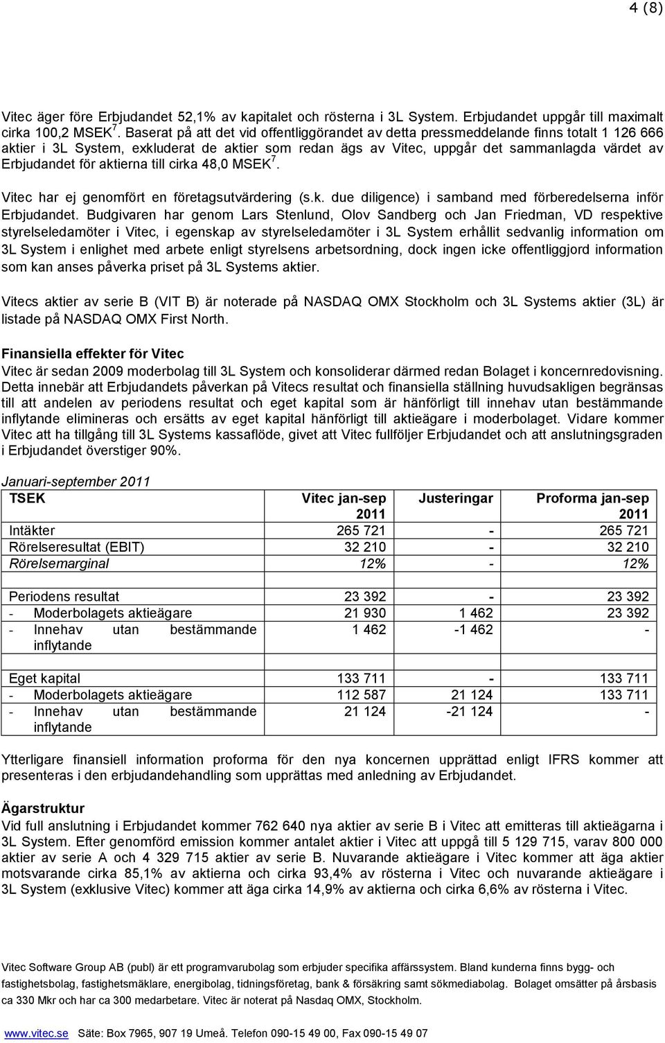 för aktierna till cirka 48,0 MSEK 7. Vitec har ej genomfört en företagsutvärdering (s.k. due diligence) i samband med förberedelserna inför Erbjudandet.