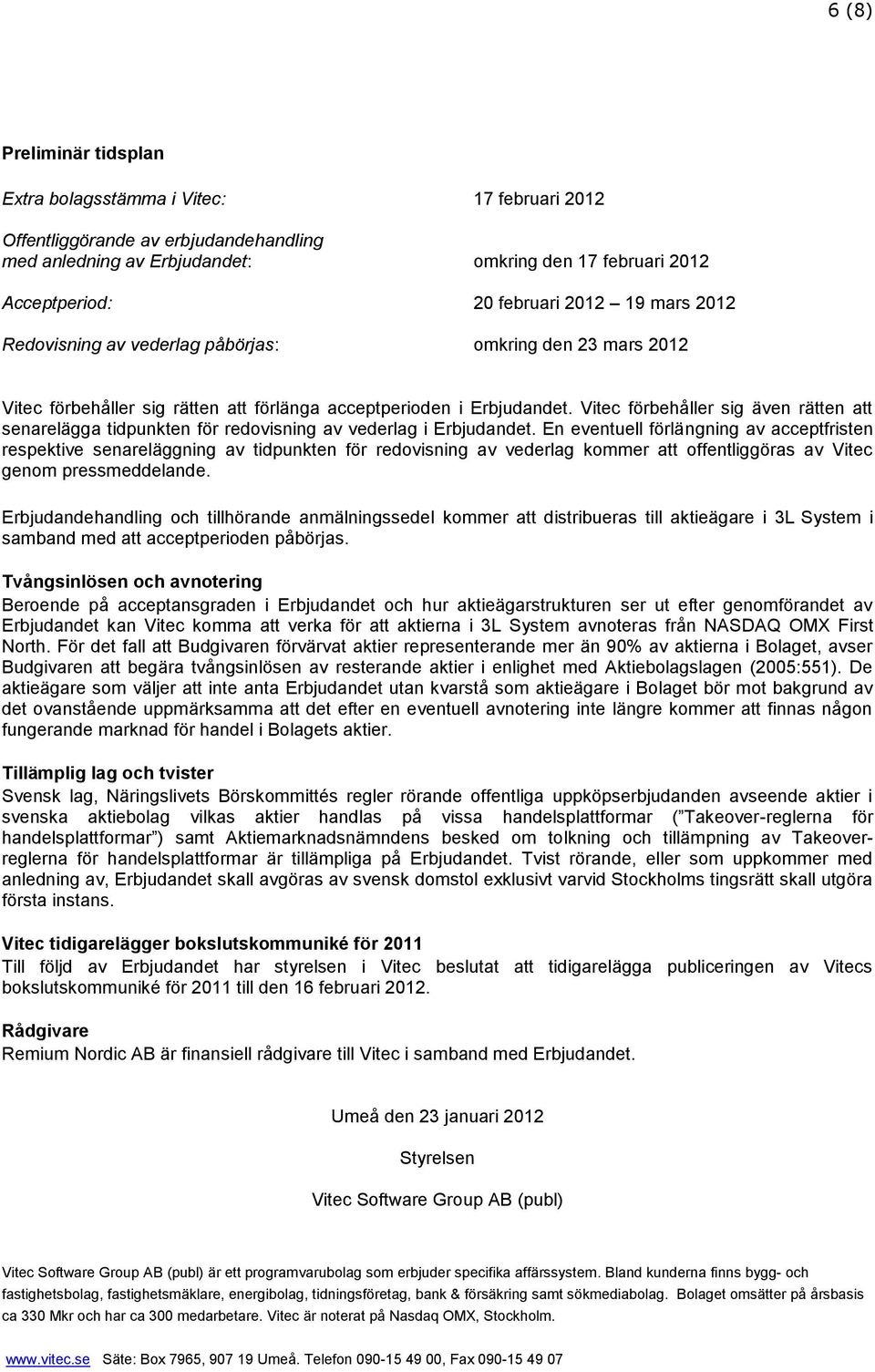 Vitec förbehåller sig även rätten att senarelägga tidpunkten för redovisning av vederlag i Erbjudandet.