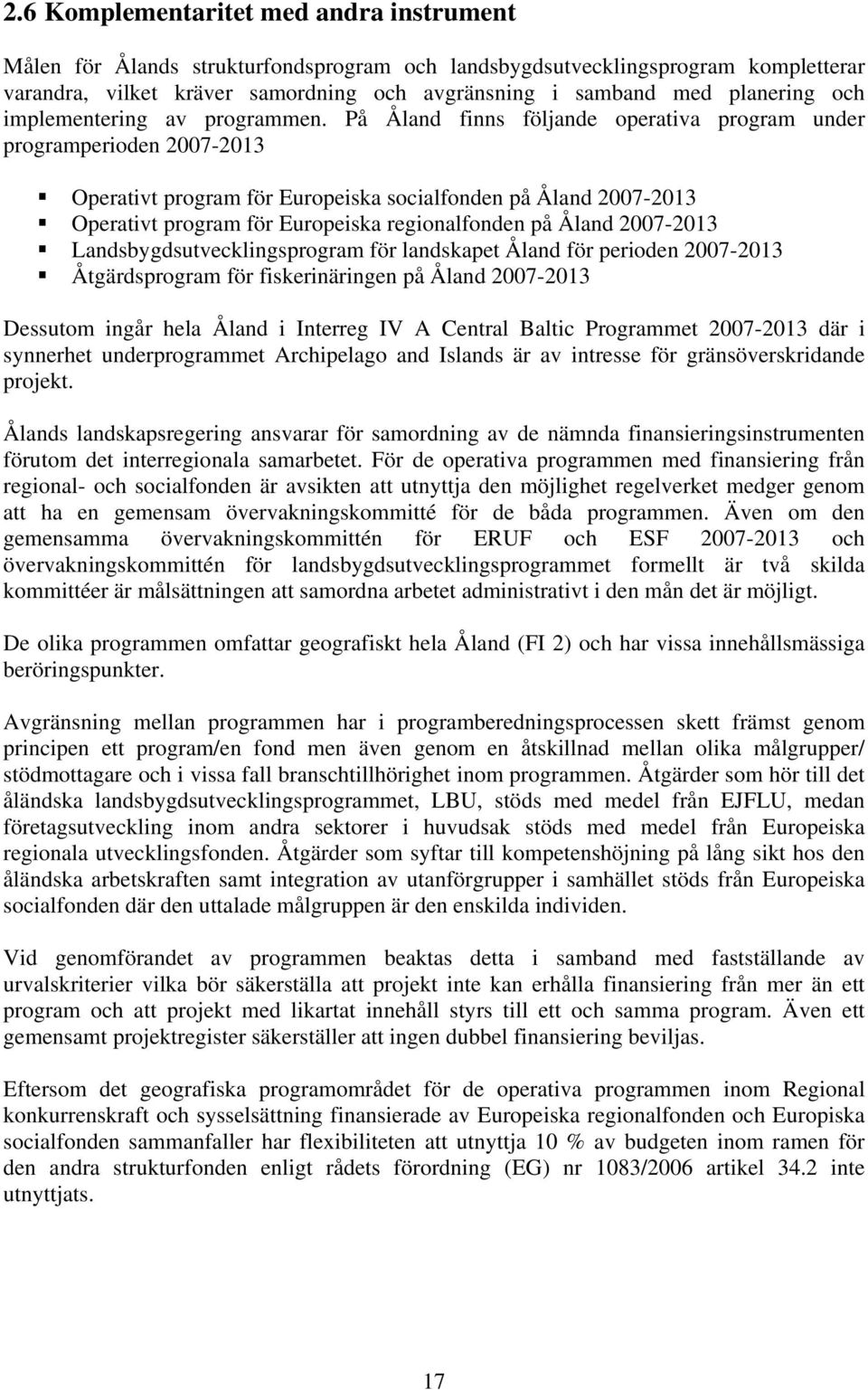 På Åland finns följande operativa program under programperioden 2007-2013 Operativt program för Europeiska socialfonden på Åland 2007-2013 Operativt program för Europeiska regionalfonden på Åland