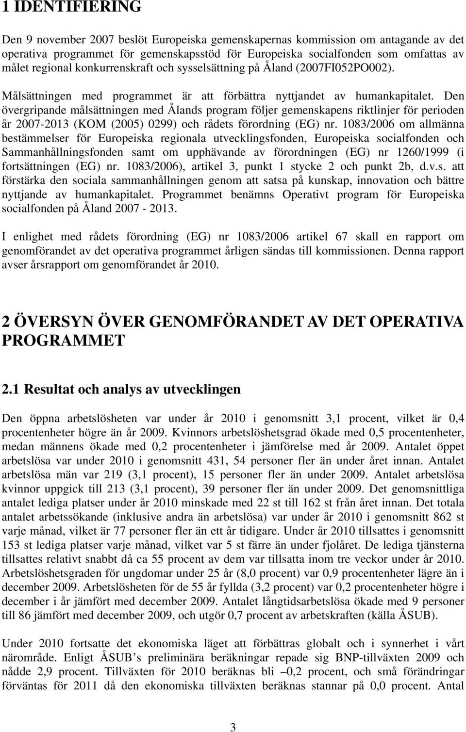 Den övergripande målsättningen med Ålands program följer gemenskapens riktlinjer för perioden år 2007-2013 (KOM (2005) 0299) och rådets förordning (EG) nr.