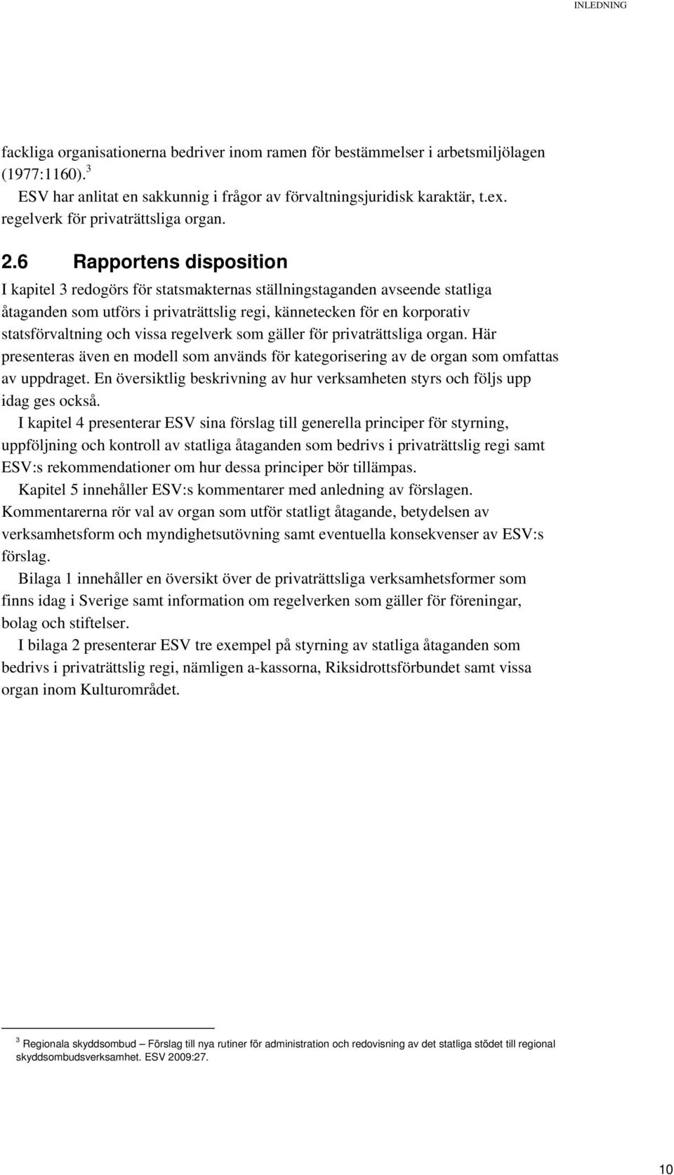 6 Rapportens disposition I kapitel 3 redogörs för statsmakternas ställningstaganden avseende statliga åtaganden som utförs i privaträttslig regi, kännetecken för en korporativ statsförvaltning och