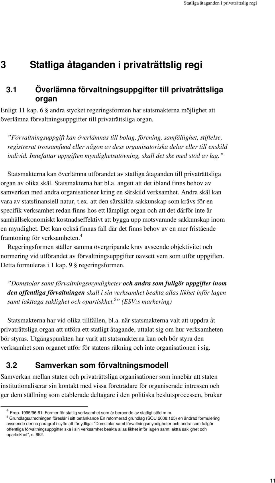 Förvaltningsuppgift kan överlämnas till bolag, förening, samfällighet, stiftelse, registrerat trossamfund eller någon av dess organisatoriska delar eller till enskild individ.