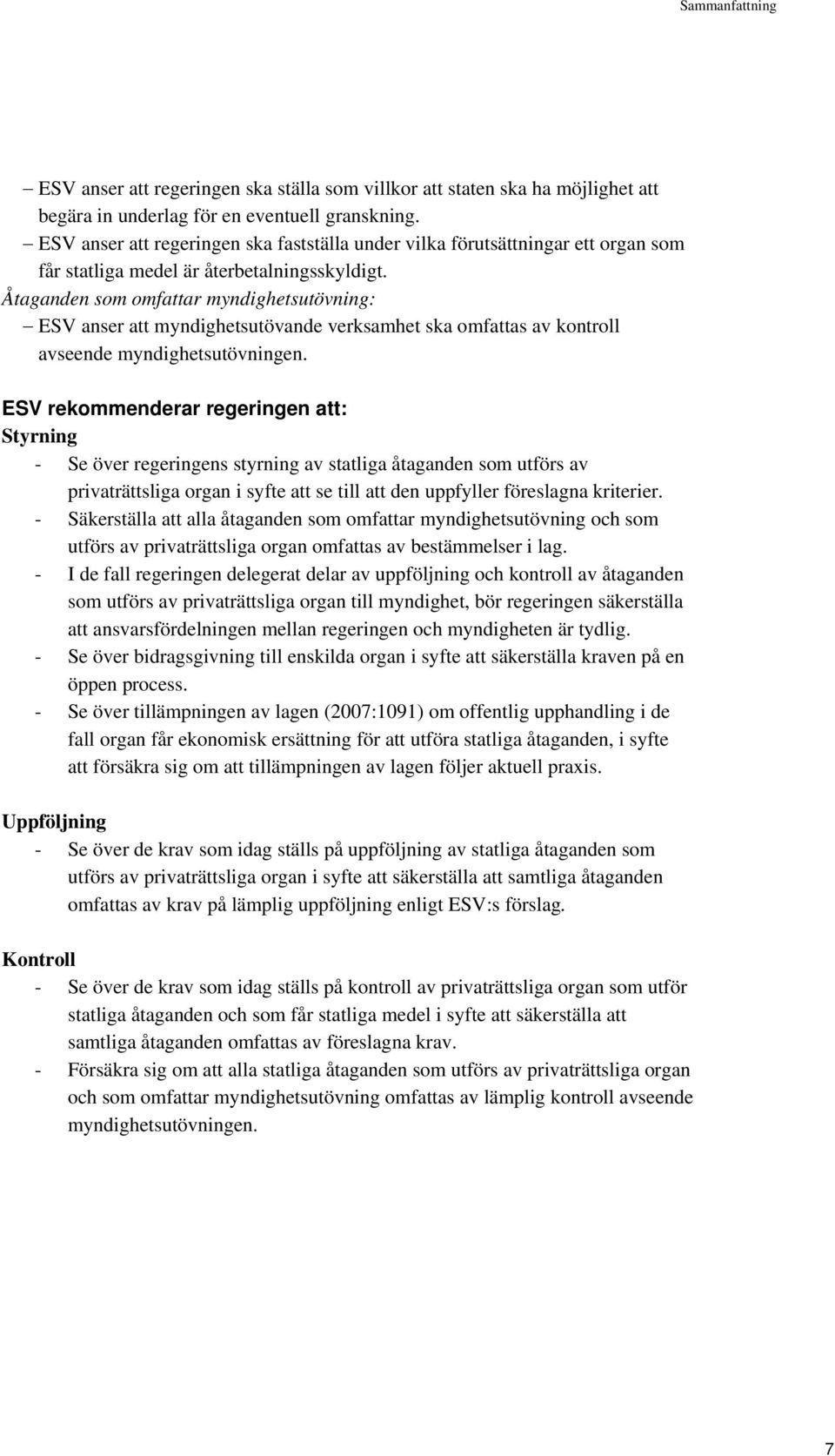 Åtaganden som omfattar myndighetsutövning: ESV anser att myndighetsutövande verksamhet ska omfattas av kontroll avseende myndighetsutövningen.