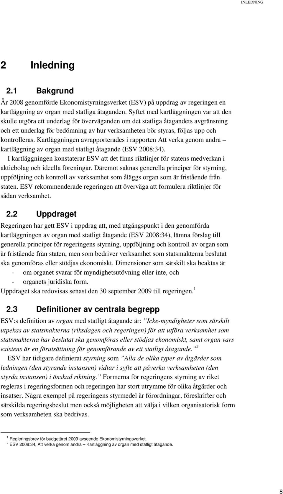 kontrolleras. Kartläggningen avrapporterades i rapporten Att verka genom andra kartläggning av organ med statligt åtagande (ESV 2008:34).