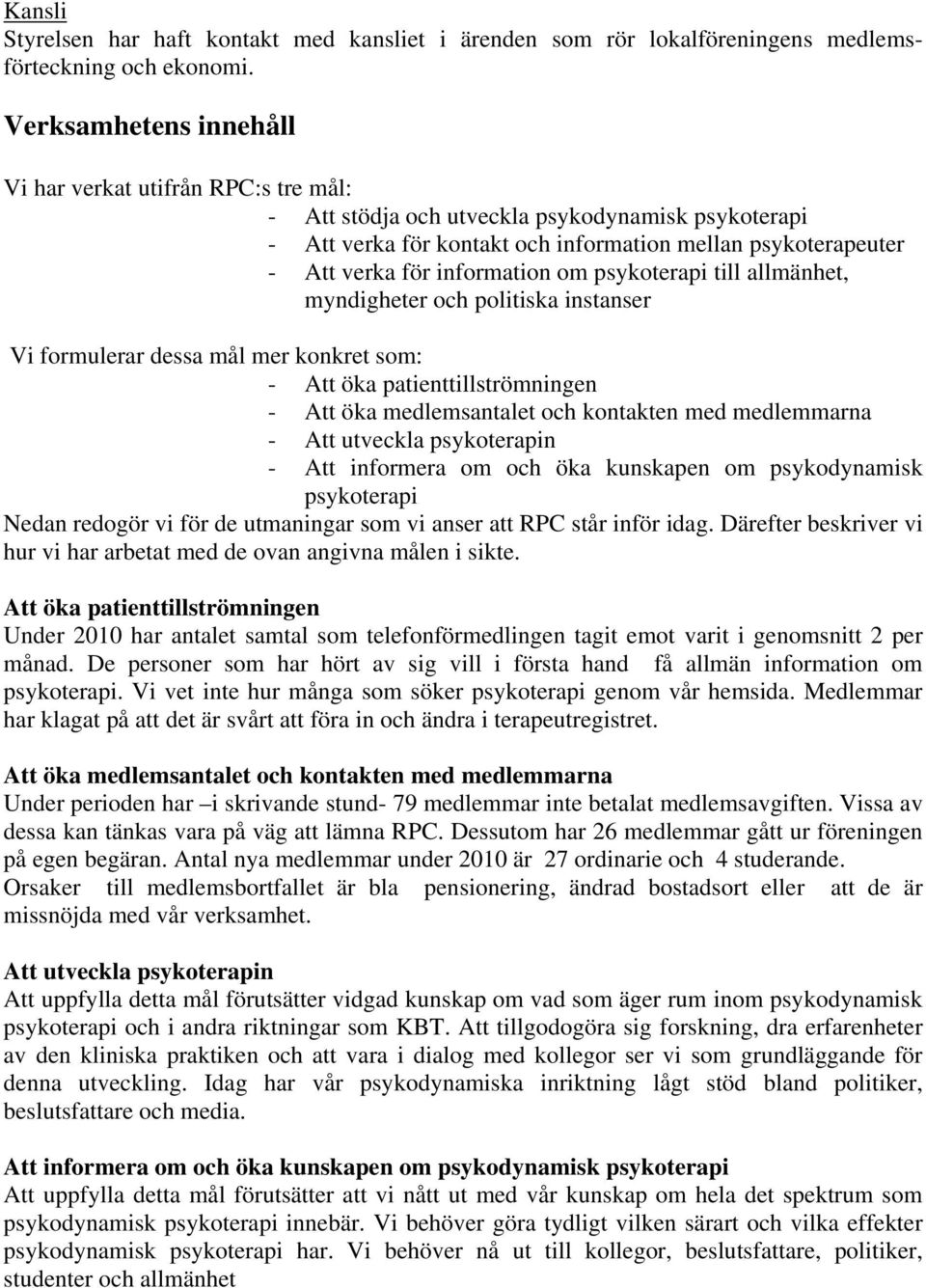 information om psykoterapi till allmänhet, myndigheter och politiska instanser Vi formulerar dessa mål mer konkret som: - Att öka patienttillströmningen - Att öka medlemsantalet och kontakten med