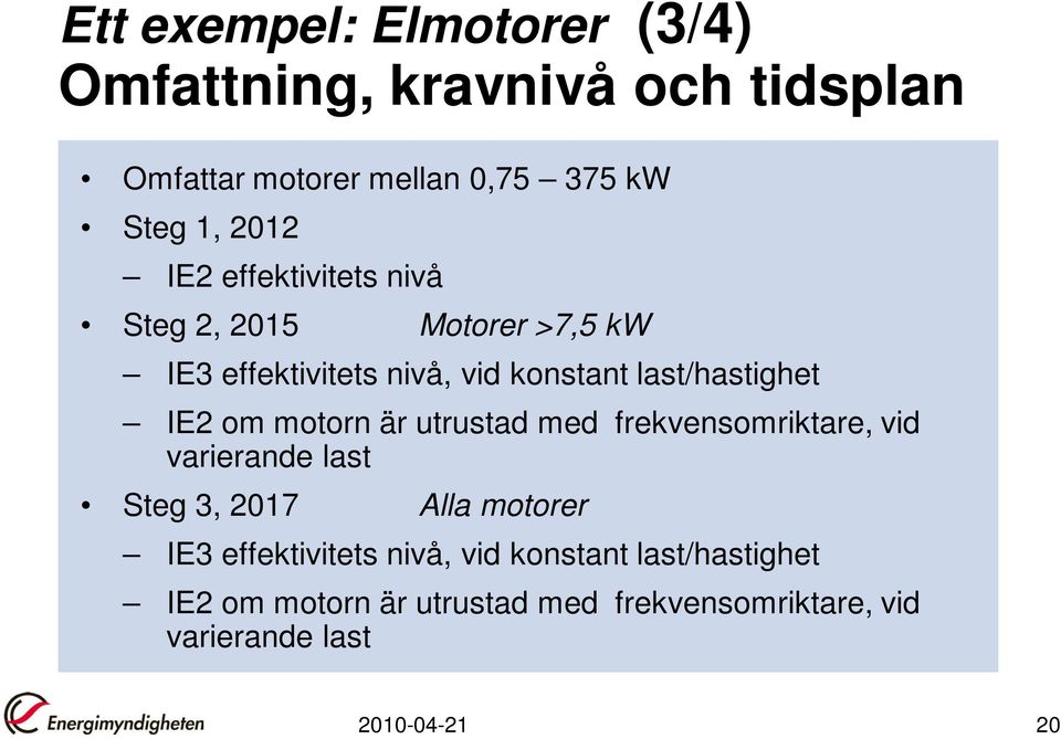 motorn är utrustad med frekvensomriktare, vid varierande last Steg 3, 2017 Alla motorer IE3 effektivitets nivå,