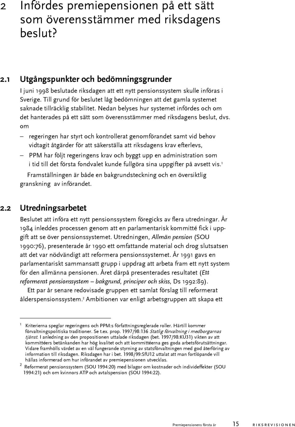 Till grund för beslutet låg bedömningen att det gamla systemet saknade tillräcklig stabilitet.